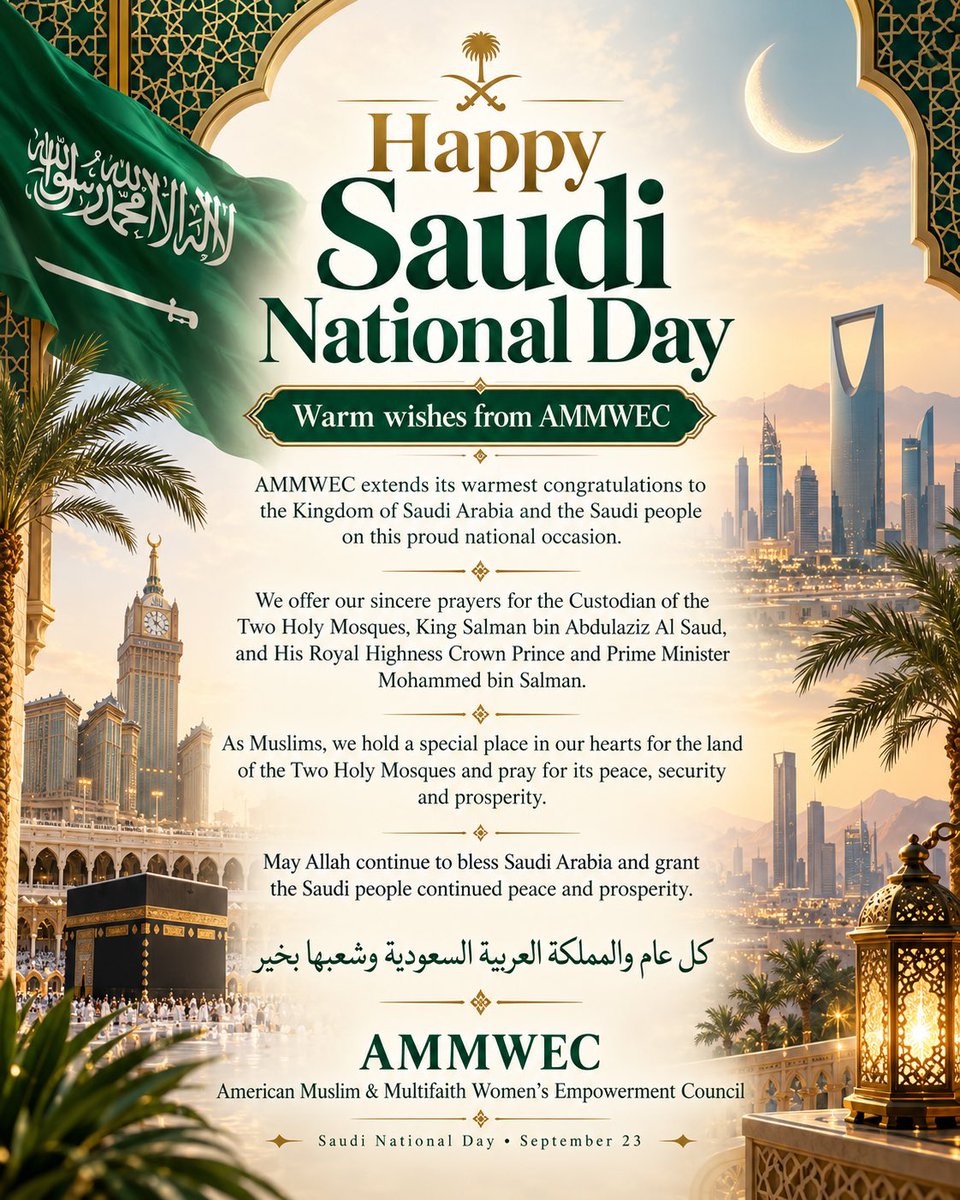 ammwecofficial's tweet photo. AMMWEC extends its warmest congratulations to the Kingdom of Saudi Arabia and the Saudi people on this proud national occasion.

We offer our sincere prayers for the Custodian of the Two Holy Mosques, King Salman bin Abdulaziz Al Saud, and His Royal Highness Crown Prince and Prime Minister Mohammed bin Salman.

As Muslims, we hold a special place in our hearts for the land of the Two Holy Mosques and pray for its peace, security and prosperity.

May Allah continue to bless Saudi Arabia, protect the Custodian of the Two Holy Mosques, bless Crown Prince Mohammed bin Salman, and grant the Saudi people continued peace and prosperity. 🇸🇦🤲

كل عام والمملكة العربية السعودية وشعبها بخير

#SaudiNationalDay #SaudiArabia #KSA #AMMWEC #MBS
@anilaali @SaudiEmbassyUSA @saudiinusa @Saudi @KSAconsulateNY @SecRubio 
@SACM_USA @ksamissionun