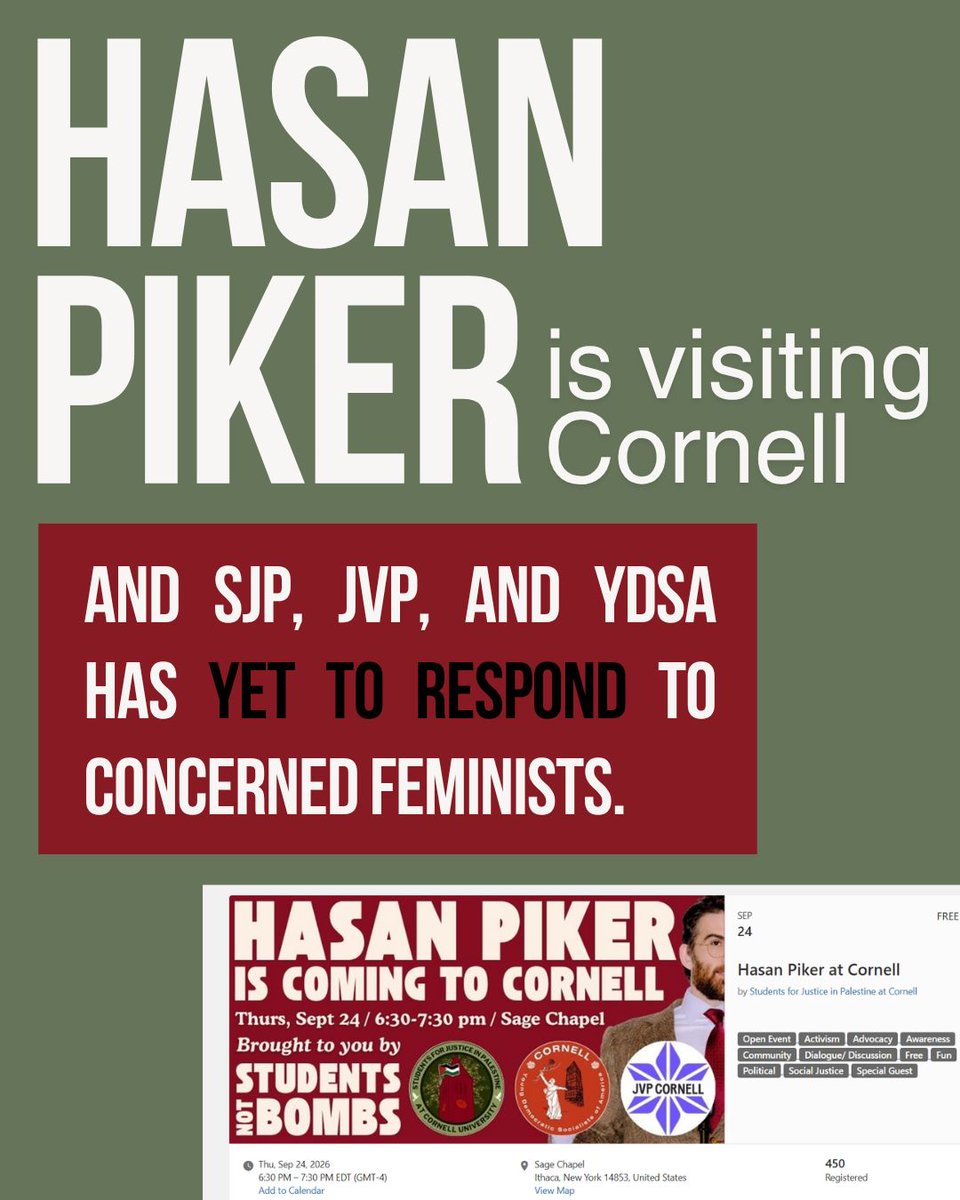 TWVnewsletter's tweet photo. Cornell University's Students for Justice in Palestine invited Hasan Piker to speak on campus tomorrow: Thursday, September 24. They have yet to respond to emails and comments urging them to rescind their invitation. 

As feminists and advocates for a free Palestine, we are alarmed that Hasan Piker has been chosen to discuss the horrors that israel has inflicted upon the Palestinian people—including the systemic rape, sexual assault, and sexual images used as blackmail against countless Palestinian women. A man who is a proud john, who clearly does not understand how colonialism and imperialism is the backbone of prostitution and sex trafficking, who shows womens’ nudes to strangers, and who thinks rape should be leveraged against women he dislikes or disagrees with, is in no way equipped with the knowledge and understanding to discuss the plight of Palestinian women, let alone at a university that is currently in the news for its own failure to protect its female students from rape and revenge porn.

We ask you to think deeply about who should represent the Students Not Bombs Campaign, Students for Justice in Palestine, Young Democratic Socialists of America, Jewish Voice for Peace, and Cornell University, but most importantly, who should speak for the women of Palestine. 

We know that Cornell can find a much better guest to speak on Palestine than a misogynist Twitch streamer. Cancel the event with Hasan Piker!