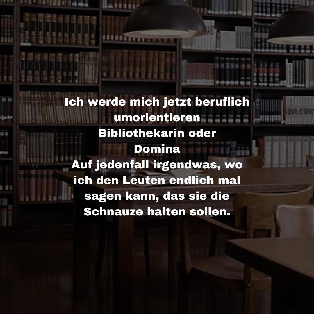 BarbieOhledb's tweet photo. Photo by Johnny Cologne on July 15, 2026. May be an image of text that says "Ich werde mich jetzt beruflich umorientieren Bibliothekarin oder Domina Auf jedenfall irgendwas, wo ich den Leuten endlich mal sagen kann, das sie die Schnauze halten https://t.co/GskBGG04Go
