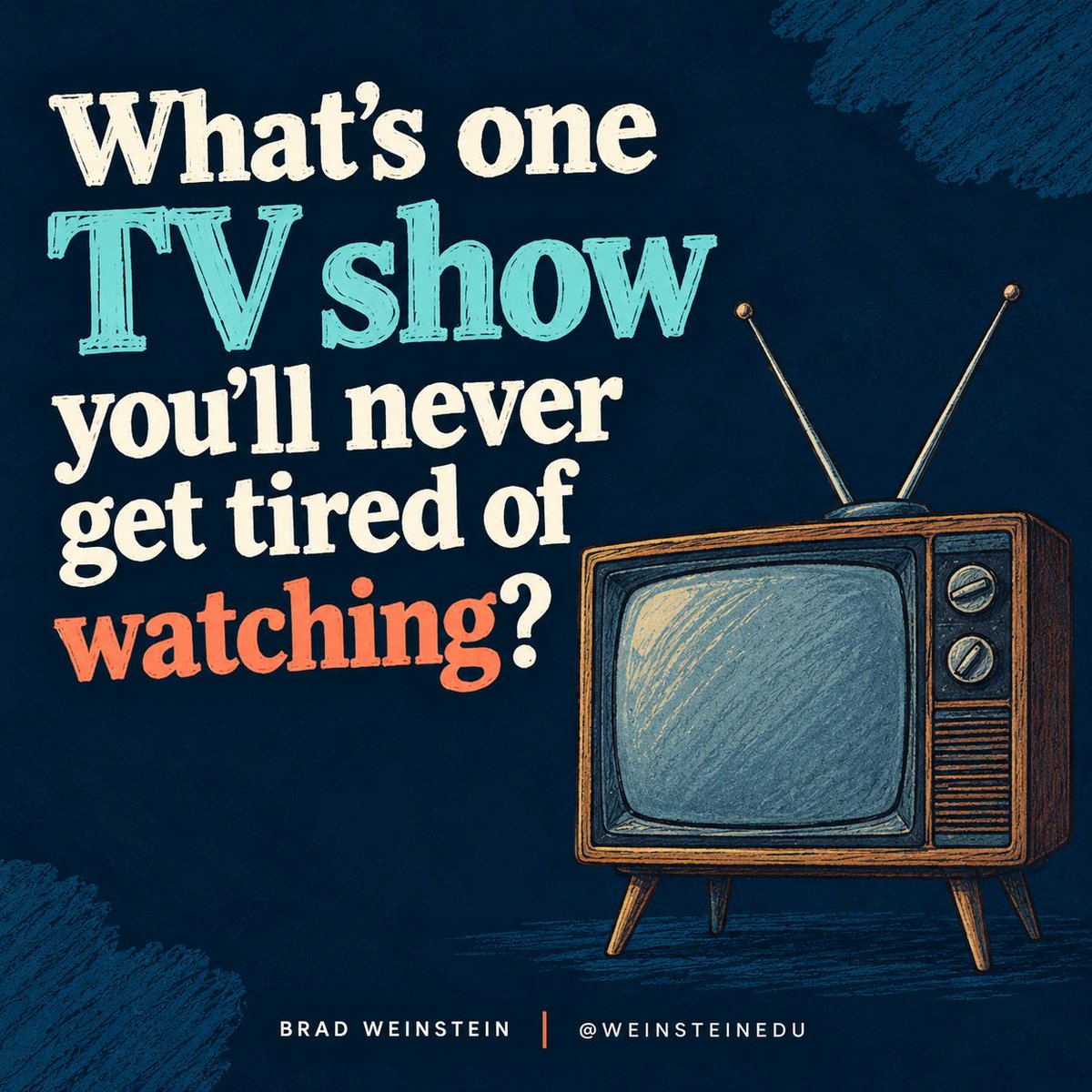 Brad Weinstein graphic asking, “What’s one TV show you’ll never get tired of watching?” The words “TV show” appear in teal and “watching” in coral. A vintage television with antennae sits on the right against a textured navy background.