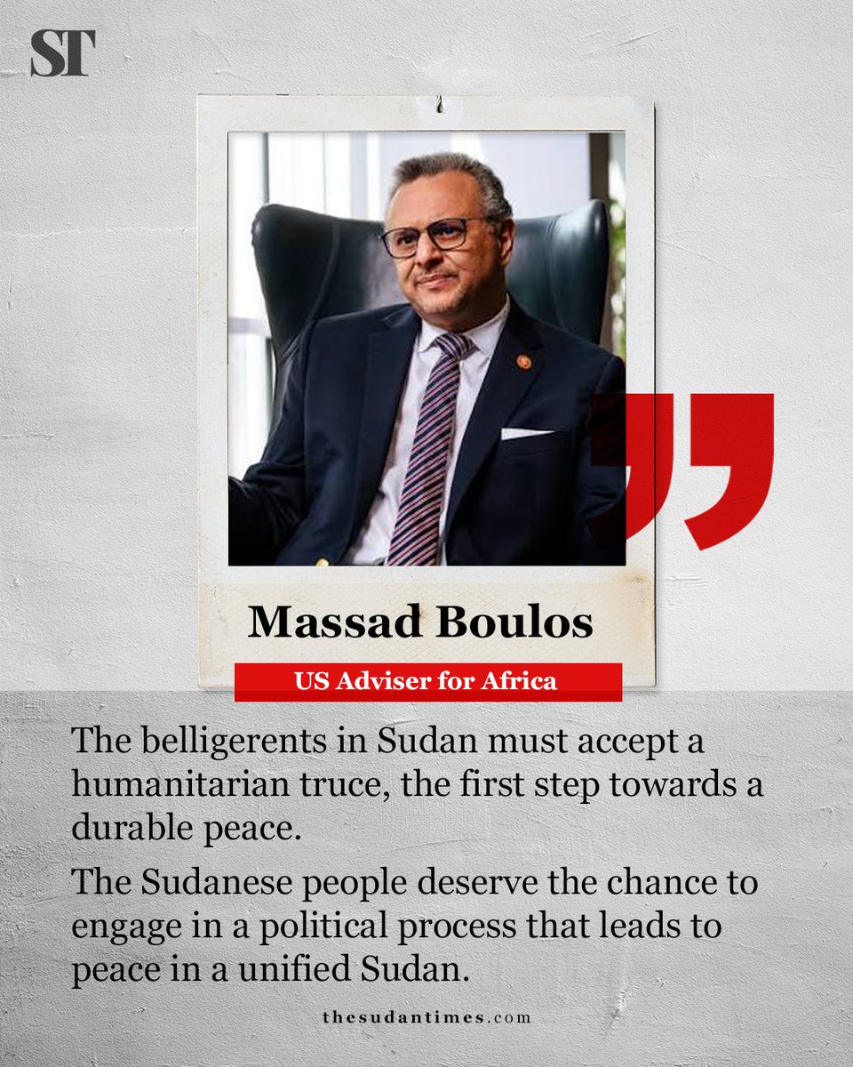thesudantimes's tweet photo. US Senior Adviser for Africa Massad Boulos says political actors in Sudan must accept a humanitarian truce for the sake of Sudanese people.

SAF chief Abdel Fattah al-Burhan continues to reject global efforts for a ceasefire and peace in Sudan, listing impossible demands that includes the continuation of his military rule and the complete disarmament of Sudan Founding Alliance, the civilian government that rivals his Port Sudan-based authority.