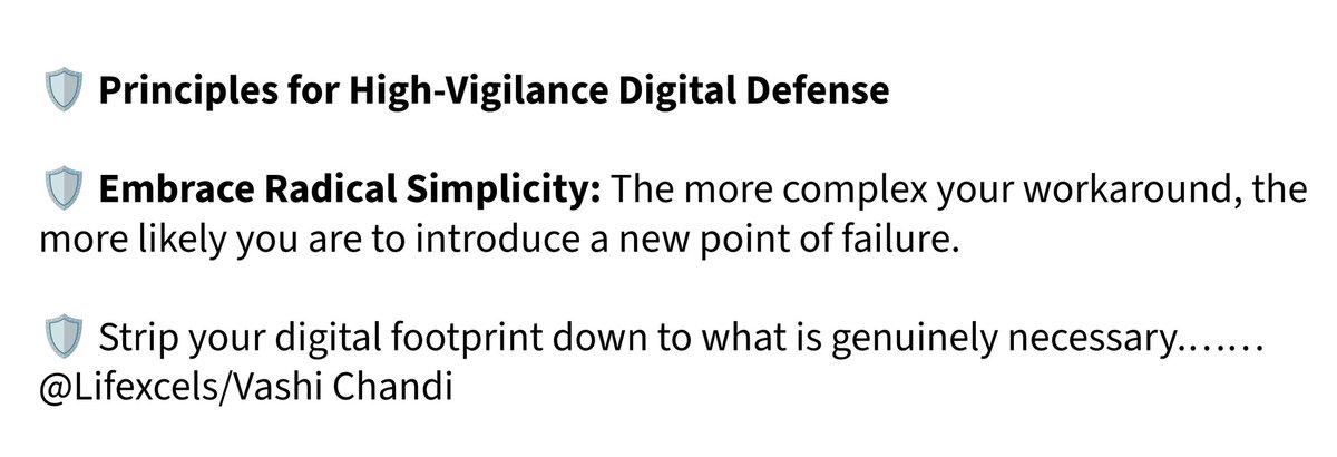 Lifexcels's tweet photo. 🛡️ Principles for High-Vigilance Digital Defense

🛡️ Embrace Radical Simplicity: The more complex your workaround, the more likely you are to introduce a new point of failure. 

🛡️ Strip your digital footprint down to what is genuinely necessary.…… https://t.co/Vx1MrPNoyO