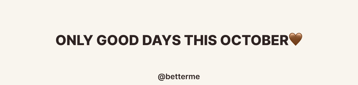 betterme's tweet photo. ONLY GOOD DAYS THIS OCTOBER🤎 https://t.co/O6kXjjNgz6