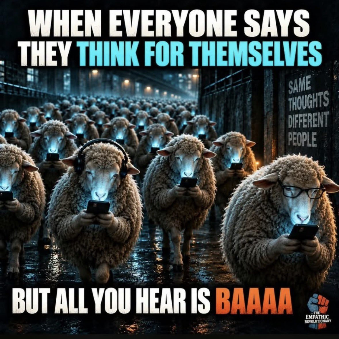 Anon7127's tweet photo. WAKE UP.
Everyone swears they think for themselves.
Look at the feed. 
Same talking points. 
Same outrage. 
Same sacred words. 
Same enemies. 
Same “nuance” that somehow always lands in the exact same place.
Different avatars. 
Same thoughts.
You didn’t arrive there through solitude, books, doubt, or long walks. 
You arrived there because the algorithm rewarded it, the group clapped, and dissent felt expensive.
A sheep with AirPods and a phone is still a sheep. 
The wool just looks more fashionable.
Independent thought is lonely. 
It costs status. 
It makes you slower, quieter, and occasionally wrong in public. 
That’s why almost no one does it — they just perform it.
If your conclusions are indistinguishable from the people you claim to see through, you are not thinking. 
You are echoing.
Put the phone down. 
Sit with the discomfort. 
Ask the question no one in your circle is asking.
The herd never notices the fence until someone walks the other way.
Baaaa.​​​​​​​​​​​​​​​​​​​​​​​​​​​​​​​​​​​​​​​​​​​​​​​​​​🫡🇬🇧