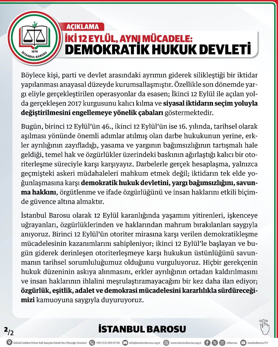 istbarosu's tweet photo. İKİ 12 EYLÜL, AYNI MÜCADELE: DEMOKRATİK HUKUK DEVLETİ

Bugün, birinci 12 Eylül’ün 46., ikinci 12 Eylül’ün ise 16. yılında, tarihsel olarak aşılması yönünde önemli adımlar atılmış olan darbe hukukunun yerine, erkler ayrılığının zayıfladığı, yasama ve yargının bağımsızlığının tartışmalı hale geldiği, temel hak ve özgürlükler üzerindeki baskının ağırlaştığı kalıcı bir otoriterleşme süreciyle karşı karşıyayız. 

Darbelerle gerçek hesaplaşma, yalnızca geçmişteki askeri müdahaleleri mahkum etmek değil; iktidarın tek elde yoğunlaşmasına karşı demokratik hukuk devletini, yargı bağımsızlığını, savunma hakkını, örgütlenme ve ifade özgürlüğünü ve insan haklarını etkili biçimde güvence altına almaktır.

İstanbul Barosu olarak 12 Eylül karanlığında yaşamını yitirenleri, işkenceye uğrayanları, özgürlüklerinden ve haklarından mahrum bırakılanları saygıyla anıyoruz. Birinci 12 Eylül’ün otoriter mirasına karşı verilen demokratikleşme mücadelesinin kazanımlarını sahipleniyor; ikinci 12 Eylül’le başlayan ve bugün giderek derinleşen otoriterleşmeye karşı hukukun üstünlüğünü savunmanın tarihsel sorumluluğumuz olduğunu vurguluyoruz. 

Hiçbir gerekçenin hukuk düzeninin askıya alınmasını, erkler ayrılığının ortadan kaldırılmasını ve insan haklarının ihlalini meşrulaştıramayacağını bir kez daha ilan ediyor; özgürlük, eşitlik, adalet ve demokrasi mücadelesini kararlılıkla sürdüreceğimizi kamuoyuna saygıyla duyuruyoruz.