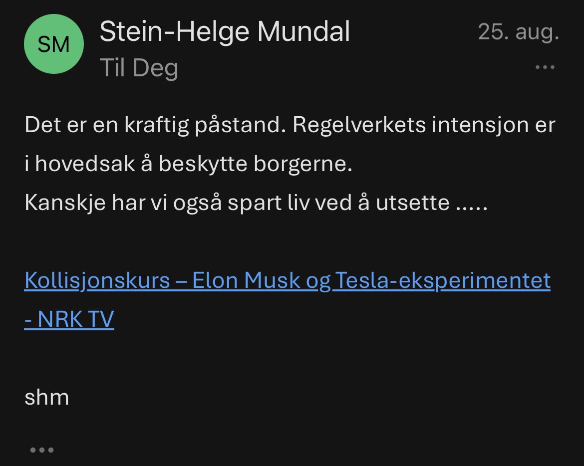 ShipGeneration's tweet photo. Time to name names.

Reminder why FSD still isn’t allowed in Norway:

Stein-Helge Mundal, the guy running the FSD approval group here seems to be, politically «in the wrong camp».

I emailed him that people will die because of their slow rollout. His reply? 

Maybe they’ve *saved* lives by delaying it, then he sent me a German hit-piece on Musk (Elon Musk Unveiled), aired by Norway’s socialist national broadcaster.

Either too dumb to read the stats, or politically vengeful on the left. Either way he leads a group responsible for the delay and the deaths that come with it.

Will he follow the potential EU yes vote, or delay more for political reasons?

Why can’t Norway just allow FSD today?

@elonmusk