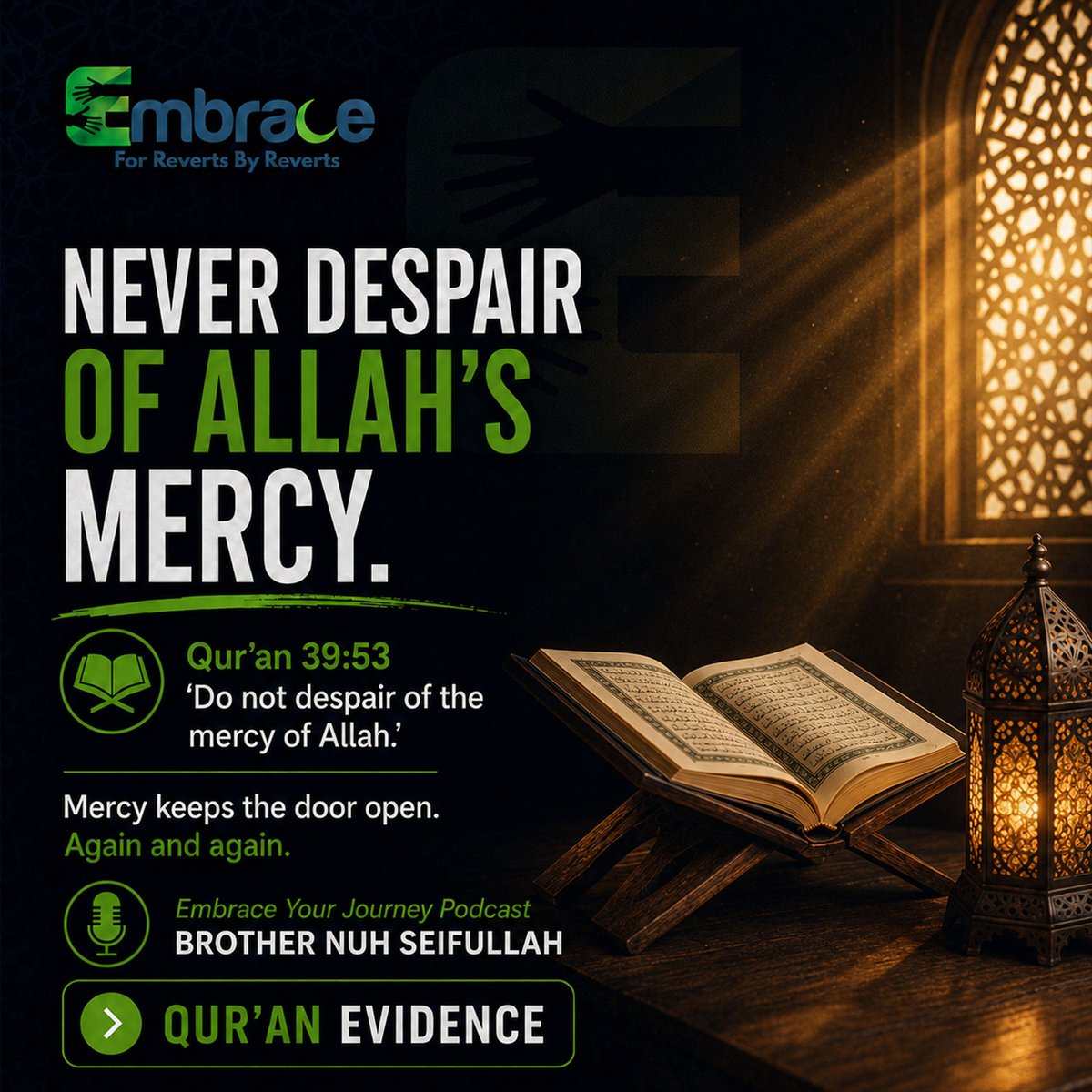 EmbraceReverts's tweet photo. "NEVER DESPAIR OF ALLAH’S MERCY."

Qur’an 39:53 — "Do not despair of the mercy of Allah."

Mercy keeps the door open. Again and again. 📖✨

Listen to full insights on the Embrace Your Journey Podcast with Brother Nuh Seifullah.

#QuranVerse #AllahsMercy #Quran3953 #IslamicQuotes https://t.co/e67t9aQgzu