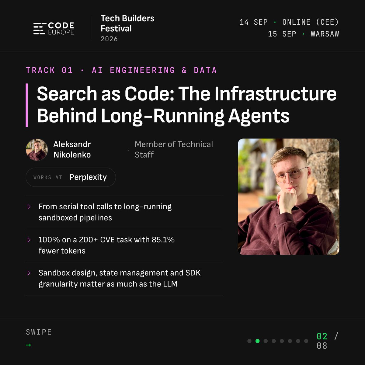 code_europe's tweet photo. Code Europe starts tomorrow.

September 14–15, Stadion Legii, Warsaw. Two days of talks, workshops, and people who actually ship code.

Do you have your ticket? Last chance to grab one: https://t.co/9CznF7CmRE

🔍 Aleksandr Nikolenko, Perplexity. 
Search as code: sandboxed pipelines instead of serial tool calls, 100% on a 200+ CVE task with 85% fewer tokens, and why sandbox design and state management matter as much as the model.

🐛 Nishant G., Meta Superintelligence Labs. 
Every SLO met, every tool call fine, output wrong. Tracing, trajectories, replay and evals for a system that is thinking.

💸 Grzegorz Wasilewski, Accenture. 
Where token costs originate, how to control them at design time, and whether token optimisation is a buzzword or real money. Live coded.

🔁 Illia Slepau, SOFTSWISS. The delays sit before and after coding. An AI orchestrator with versioned context, automated checks and human decisions, from one request to a merge request.