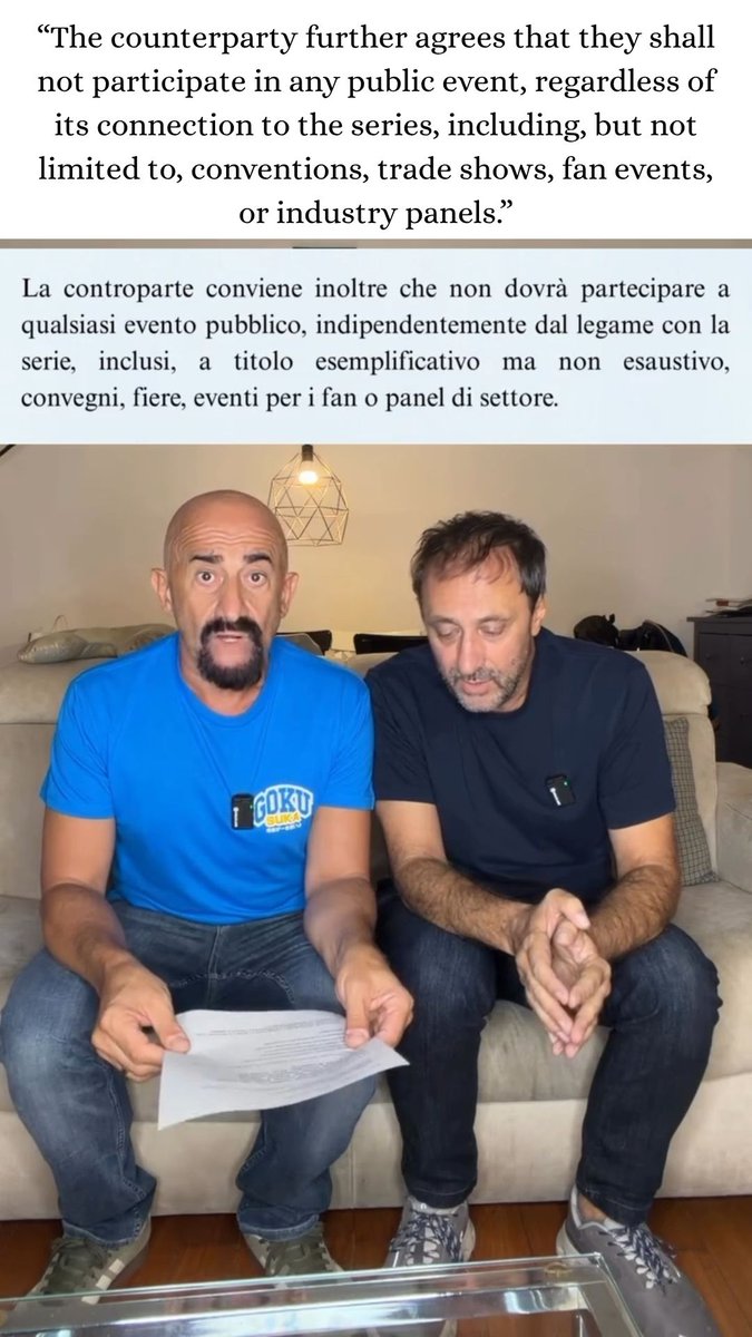 Venixys's tweet photo. The Italian Voice Actors of Goku and Vegeta Reveal Toei Animation’s Controversial Clause

Gianluca Iacono (🇮🇹 Vegeta VA) and Claudio Moneta (🇮🇹Goku VA) have released a video explaining once and for all why they are not part of the Italian dub of Dragon Ball Daima.

The two actors first wanted to clear up some of the rumors that had been circulating online. Their absence had nothing to do with an artistic decision. In fact, both had originally been contacted to return as Goku and Vegeta.

Money was not the issue either. They firmly denied claims that they had asked for unusually high fees, explaining that the compensation offered was in line with normal industry standards and was never a point of disagreement.

The real problem was an NDA sent by Toei Animation.

Confidentiality agreements are nothing unusual in the industry. Voice actors are often required not to reveal story details, scripts, footage, or other material before a project is officially released. According to Iacono and Moneta, however, this particular agreement included a much broader restriction.

During the video, Iacono reads the clause directly:

“The counterparty further agrees that they shall not participate in any public event, regardless of its connection to the series, including, but not limited to, conventions, trade shows, fan events, or industry panels.”

In other words, the clause appeared to prevent them from taking part in public events even when those events had absolutely nothing to do with Dragon Ball.

For Iacono and Moneta, that was the real issue.

They felt the restriction was disproportionate and, more importantly, that accepting it could set a dangerous precedent for voice actors in general. Their concern became even greater because the clause apparently did not include an expiration date or any clearly defined time limit. As written, it could potentially remain in effect indefinitely, affecting not only their personal freedom but also a normal part of their professional work, such as attending conventions, fan events, or industry panels.

Rather than refusing the project outright, the two actors asked for clarification. They tried to open a discussion with Toei Animation in the hope of understanding the clause better or finding a way to revise its wording.

However, according to them, no one ever got back to them.

They were not given the opportunity to discuss or modify the condition. Instead, the message they received was simple: either sign the agreement as it was, or they would be replaced.

And that’s what happened.

(Source: gianlucaiacono_official Instagram)

However, there are some reports that certain Italian voice actors still attended conventions despite this NDA. The whole situation is really confusing.