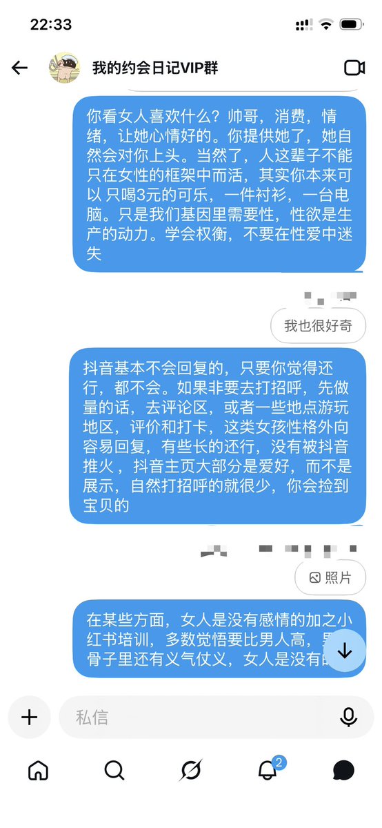 che_7758's tweet photo. 分享部分会员群里的聊天分析案例：
图1:会员群粉丝求助约会女孩子是否对自己有兴趣，如何推进关系，我的回答：关键就是抓大放小，她不讨厌你就已经做到60分及格了，不要想太多，细节考虑太多，就容易过度联想，过度思考，把自己正常行为变成不正常，反而弄巧成拙。关系一定是顺水推舟的，就正常的分享聊天，看她除了聊天本身之外，对你本人有没有兴趣。
图2:我鼓励大家写报告，要复盘，今天你没有遇到这类女生，不代表你下次就遇不到。每一次的复盘，就是一次自我迭代，女生的行为，无意间的话，小动作，背后其实隐藏着巨的意图。进阶一点，学黄毛让女生给你花钱，一眼看穿她也想短期关系，那就其乐融融，个求所需，也不要为了性，而成为性的奴隶。
图3:也是全网没有去说，如何去抖音搭讪关于精准筛选，你如果一条自拍视频连50个赞都没有，你凭什么去私信女生发个自拍点赞几百的，这就是癞蛤蟆想吃天鹅肉+高中数学概率，破局方式就是找抖音推流少的（具体实操看图）概率提升+竞争对手少95%，明显提高你的配种概率。
图4:关于交友软件直接写不约的，但是照片都骚首弄姿的，一眼骚的，说白了她是在筛选丑的，没钱的。就像高考阅读理解一样，需要真正能看懂她的男人而已。

更多精彩分析和聊天，答疑解惑欢迎加入Xchat，找志同道合朋友，让我们一起学习成长。