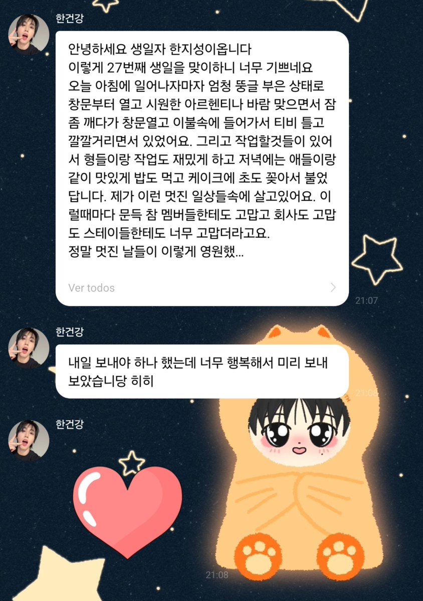 realskzoo's tweet photo. HN en 🫧
[260913/🇦🇷]

🐿: Hola, soy el cumpleañero Han Jisung
Me alegra muchísimo recibir mi cumpleaños número 27 de esta manera.
Hoy, apenas me desperté por la mañana, con la cara súper hinchada, lo primero que hice fue abrir la ventana. Mientras me daba la brisa fresca de Argentina para terminar de despertar, me metí de nuevo bajo las sábanas con la ventana abierta, encendí la televisión y me quedé ahí riendo a carcajadas. Y como había cosas que hacer, me divertí trabajando con los hyungs, y al anochecer comí delicioso junto a los chicos, pusimos las velas en el pastel y las soplé.
Estoy viviendo un día a día maravilloso. Cada vez que pasa esto, de repente me siento muy agradecido con los miembros, con la empresa y, por supuesto, muy agradecido con STAY.
Gracias por crear una noche en la que puedo pedir el deseo de que estos días tan geniales duren para siempre.
Sin darme cuenta, ya estoy en mi noveno año [desde el debut] y a finales de mis 20s ㅋㅋ
Cuando debuté a los 19 años, tenía muchas preocupaciones sobre si este estilo de vida realmente encajaba conmigo y sobre cuál era el estándar de la felicidad. Pero al final, gracias a que las personas a mi alrededor que me aman me guiaron bien, creo que vivo recibiendo una gran bendición.
El estándar de felicidad es diferente para cada persona, pero al menos por hoy, y de ahora en adelante en mi vida, creo que seré la persona más feliz. Es gracias a los miembros, al personal a mi alrededor y a STAY.
Seguiré trabajando duro y seré un Jisung que no olvide ser agradecido.
Me arreglaré bonito y los veré mañana en mi live de cumpleaños, según la hora de Argentina.
Una vez más, gracias por permitirme pasar un cumpleaños tan genial y especial.
Te amo, STAY
🐿: Estaba pensando si debía enviar esto mañana, pero me sentía tan feliz que probé a enviarlo por adelantado hihi
🐿: ❤️