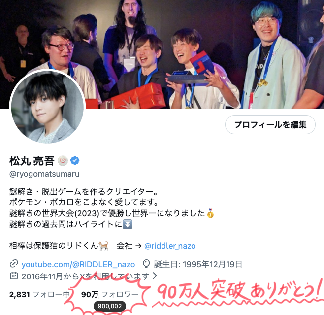 ryogomatsumaru's tweet photo. 【㊗️速報🎉】

みんなの応援のおかげで、
ついにフォロワー900,000人突破しました！！😭

Xを始めてもうすぐ10年になるけど、
応援してくださる方の声を聞き逃したくなくて、
「松丸」とつくポストは全てエゴサして見てます…！

たくさんの人の力があって、
10年前は多くの人に「何それ？」と聞かれた謎解きも
10年で多くの人に愛される文化になりました。

本当に心からありがとう…！
これからも面白い謎解きをたくさん作って、
みんなでひらめきを楽しめる世界にしていきたい。

100万人に向けてもっともっと頑張るので、
応援よろしくお願いします！！🙇‍♂️🙇‍♂️