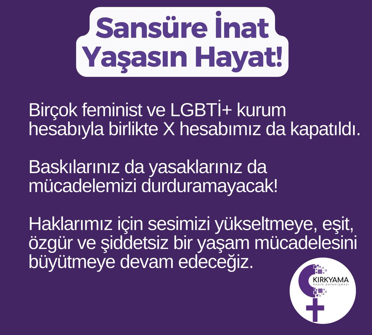KirkYama05's tweet photo. Sansüre İnat, Yaşasın Hayat!
Birçok feminist ve LGBTİ+ kurum hesabıyla birlikte X hesabımız da kapatıldı.

Baskılarınız da yasaklarınız da mücadelemizi durduramayacak!

Haklarımız için sesimizi yükseltmeye, eşit, özgür ve şiddetsiz bir yaşam mücadelesini büyütmeye devam edeceğiz. https://t.co/wtKdp3ofd8