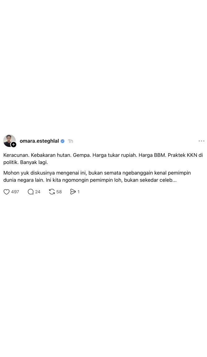 insidefolkative's tweet photo. Omara Esteghlal melalui postingan Threads-nya.

"Keracunan. Kebakaran hutan. Gempa. Harga tukar rupiah. Harga BBM. Praktek KKN di politik. Banyak lagi.
Mohon yuk diskusinya mengenai ini, bukan semata ngebanggain kenal pemimpin dunia negara lain. Ini kita ngomongin pemimpin loh, bukan sekedar celeb…”