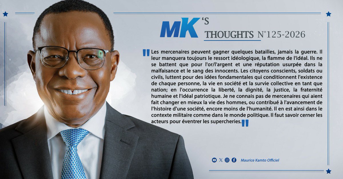 KamtoOfficiel's tweet photo. LA PENSÉE DE MK _N° 125-2026

Les mercenaires peuvent gagner quelques batailles, jamais la guerre. Il leur manquera toujours le ressort idéologique, la flamme de l' idéal. Ils ne se battent que pour l'or/l'argent et une réputation usurpée dans la malfaisance et le sang des innocents. Les citoyens conscients, soldats ou civils, luttent pour des idées fondamentales qui conditionnent l'existence de chaque personne, la vie en société et la survie collective en tant que nation; en l'occurrence la liberté, la dignité, la justice, la fraternité humaine et l'idéal patriotique. Je ne connais pas de mercenaires qui aient fait changer en mieux la vie des hommes, ou contribué à l'avancement de l'histoire d'une société, encore moins de l'humanité. Il en est ainsi dans le contexte militaire comme dans le monde politique. Il faut savoir cerner les acteurs pour éventrer les supercheries.

#Cameroun #renaissance #changement_dans_la_paix