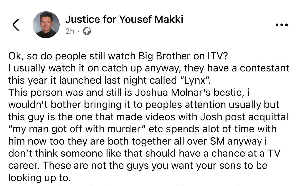 superTV247's tweet photo. #BBUK Big Brother Housemate Lynx is best friends with someone who was responsible for the death of a 17 year old boy named Yousef. Josh was cleared of murder and manslaughter as there was insufficient evidence for a second trial. The incident was declared unlawful. 

However, there is evidence of Lynx posting stories on Snapchat to celebrate that his friend “got off with it” — shared by the Facebook page set up for justice for Yousef, who are asking for ITV to remove Lynx from the show.