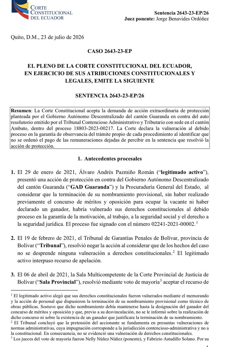 VeronicaLHM's tweet photo. 🔹En enero de 2021, el Sr. Pazmiño presentó una acción de protección en contra del GAD de Guaranda por terminación de nombramientos provisional.

🔹Perdió en primera instancia y ganó en segunda.

🔹De la decisión de los jueces provinciales, el Sr. Pazmiño interpuso recurso de ampliación.

🔹La Sala Provincial rechazó el recurso indicando que el Sr. Pazmiño solicitó la ampliación de la sentencia para que se resuelva sobre el pago de las remuneraciones dejadas de percibir durante el tiempo que permaneció separado de su cargo.

🔹El voto de mayoría consideró improcedente el pedido, al señalar que la sentencia ya había resuelto todos los puntos controvertidos.

🔺Pero el 20 de abril de 2021, el juez Astudillo (en un segundo auto suscrito solamente por él) amplió la sentencia y ordenó el pago de las remuneraciones no percibidas. 

🔺Luego, el TDCA de Ambato dispuso el pago de $4.393

🔹El GAD de Guaranda presentó una acción extraordinaria de protección que ganó.

🔹¿Qué dijo la Corte?

▶️La Corte dijo que los jueces que conocen garantías jurisdiccionales tienen la obligación de hacer constar en la parte resolutiva de las sentencias que declaran vulneración de derechos, las medidas de reparación que consideren adecuadas al caso concreto.

▶️Los jueces que conocen un proceso de garantías jurisdiccionales, están obligados a lo siguiente: 

i.- Realizar un análisis para determinar la existencia o inexistencia de la vulneración de derechos constitucionales alegadas;

ii.- En caso de identificar una vulneración de derechos, declararla expresamente y disponer las medidas de reparación que consideren adecuadas para el caso concreto, mismas que deberán constar expresamente en el fallo; y,

iii.- Ejecutar lo ordenado en sentencia.

▶️El error judicial en este caso fue el siguiente:

*️⃣El Tribunal Contencioso Administrativo no siguió la regla de trámite prevista en el Art. 19 LOGJCC en concordancia con el Art. 203 del COFJ, en donde se establece que una resolución es válida cuando tiene la mayoría absoluta de votos. 

*️⃣El TDCA inició un proceso de cuantificación sin contar con una decisión que, al menos, presentara una mínima apariencia de legalidad y que dispusiera de manera clara y expresa el pago de una reparación económica. 

*️⃣Los jueces accionados no habrían considerado que la reparación económica debía encontrarse establecida en sentencia que resolvió la acción de protección o en un auto o resolución válida, y no mediante una disposición del juez ejecutor.

*️⃣Todo lo anterior, vulneró el debido proceso en la garantía de observancia del trámite propio de cada procedimiento. 

Sentencia No. 2643-23-EP/26