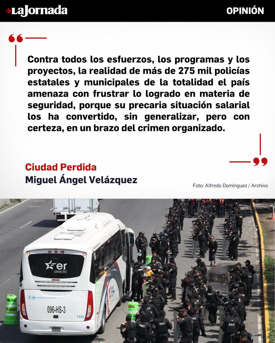 lajornadaonline's tweet photo. #CiudadPerdida, columna de Miguel Ángel Velázquez
Todo empezó cuando un amigo lejano a los intereses políticos de los partidos, pero preocupado por el país, me dijo: “¿Cómo crees? Las policías estatales y municipales son la parte medular de eso que se llama crimen organizado”. Quise argumentar en contra, pero me mató con la siguiente pregunta, que él mismo respondió: “¿Sabes cuánto gana un policía municipal? Algunos apenas llegan a 10 mil pesos mensuales”.
No me quise dar por derrotado, es más, yo no podía creer tamaña acusación y me puse a buscar. Entonces supe que existe un informe semestral de la Fuerza Armada Permanente en Tareas de Apoyo a la Seguridad Pública, que inició su tarea en 2023 y a partir de su tercer informe semestral del 20 de noviembre de 2023 al 19 de mayo de 2024 incluyó la información de los sueldos de los policías estatales y municipales con la periodicidad establecida.
Más información en: https://t.co/Ex9SoyJAMH
