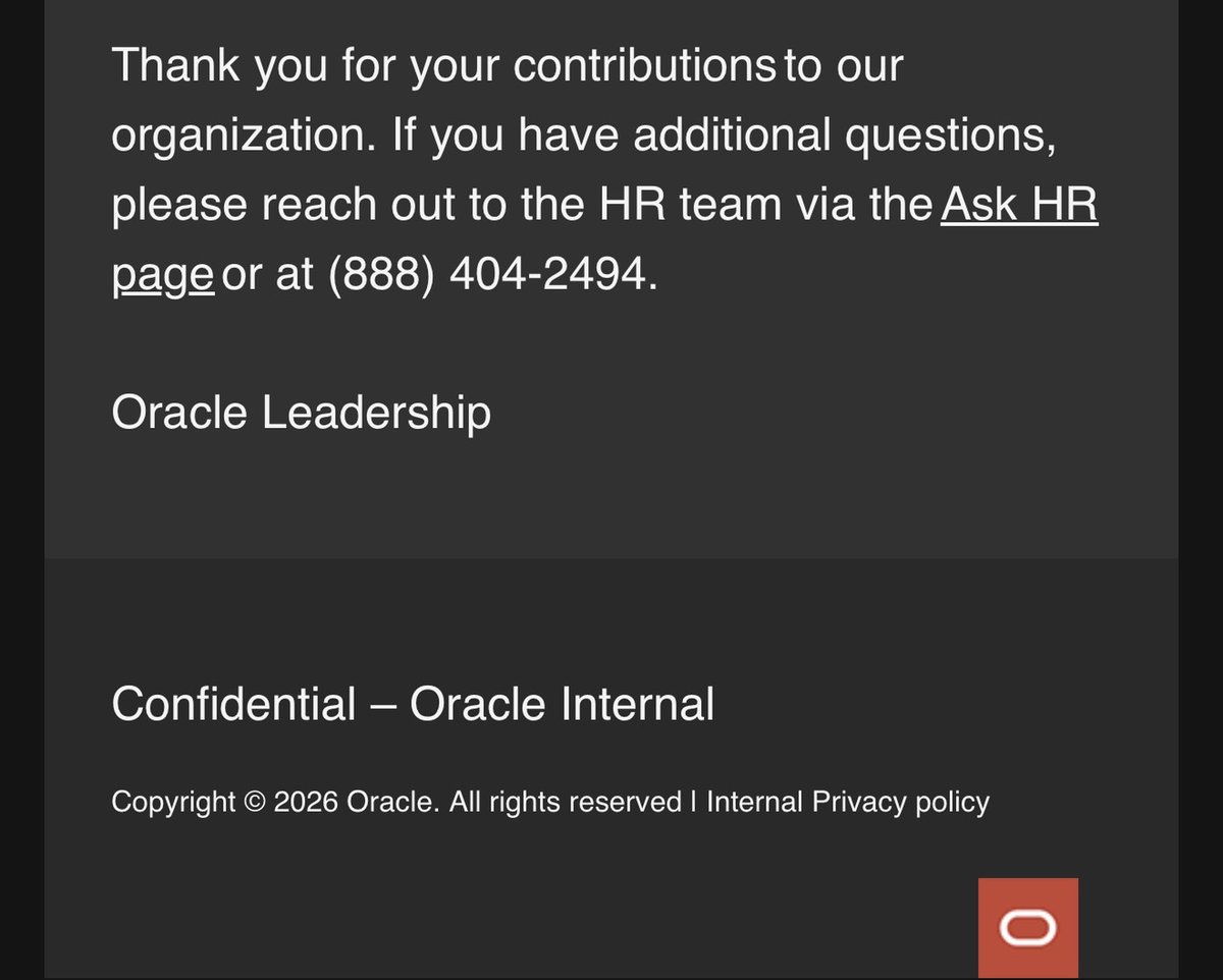 Amanda_Goodall's tweet photo. Oracle Layoff Email:

We are sharing some difficult news regarding your position.

After careful consideration of Oracle's current business needs, we have made the decision to eliminate your role as part of a broader organizational change. As a result, today is your last working day.

We are grateful for your dedication, hard work, and the impact you have made during your time with us.

After signing your termination paperwork, you will be eligible to receive a severance package subject to the terms and conditions of the severance plan. You will receive an email from DocuSign to your Oracle email address with details on your severance and termination date.

Immediate Action Required

To receive important follow-up information, including FAQs and separation documents to help you through this transition, you must provide a personal email address.

Please click here to submit a personal email address immediately. If you make a submission error, please re-submit a new form. Please Note: The personal email address will only be used for correspondence regarding separation-related information and severance agreements.

Access to your computer, email, voicemail, and files will be deactivated soon, and you will be unable to log into your computer. As a reminder, you are prohibited from downloading, copying or retaining (including emailing yourself any Oracle confidential information.

Thank you for your contributions to our organization. If you have additional questions, please reach out to the HR team via the Ask HR page

Oracle Leadership.
