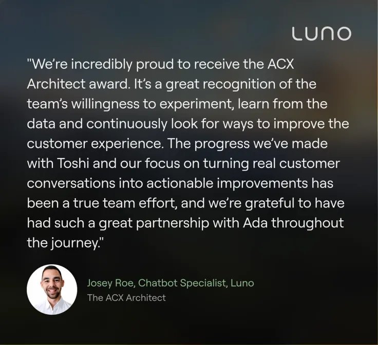 ada_cx's tweet photo. Support volume at a crypto exchange moves with the market, and every conversation sits inside KYC. Not the place you'd expect a team to pull ahead of its industry.

Luno did. Their AI agent, Toshi, runs 13 points ahead of the fintech and insurance benchmark on automated resolution, 18 ahead on CSAT and 7 ahead on containment.

The difference is the team behind it. Luno built a group of specialists around Toshi, the Lunauts, covering knowledge, data, integrations and content. To find what to improve, they ran a hackathon against thousands of real conversations.

A team of specialists, one intentional program built end-to-end. That's the ACX Architect.

Meet all five winners: https://t.co/9jaLhcfIcg