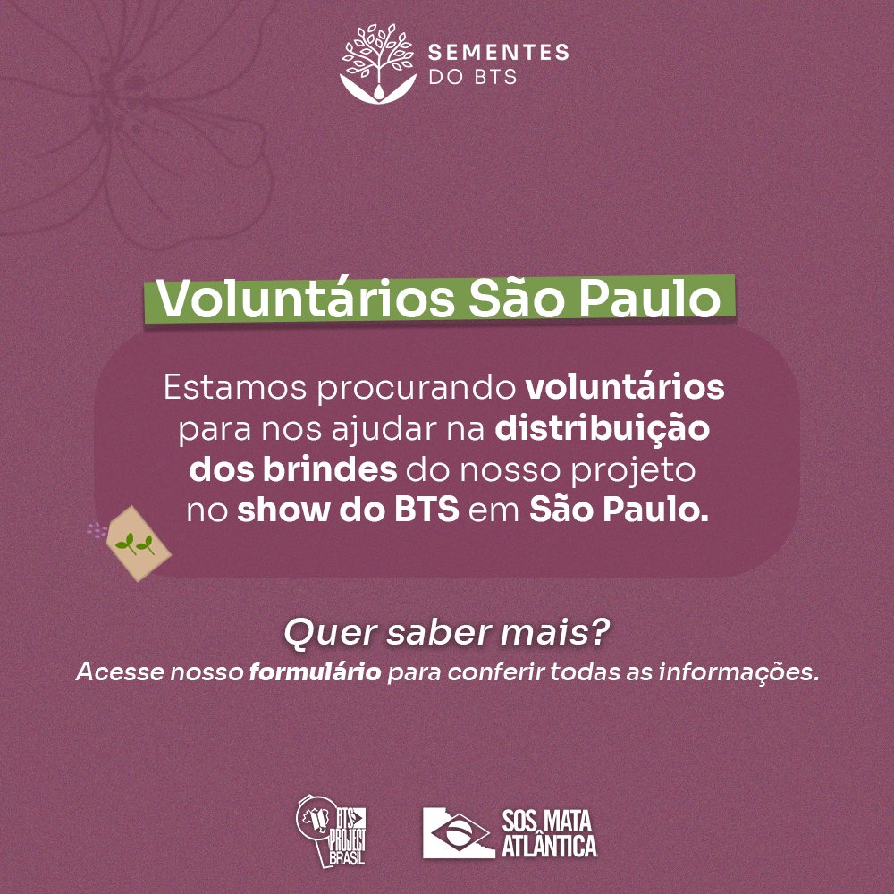 BTSProjectBR's tweet photo. Voluntários Sementes Do BTS

Olá, ARMY! 💜

O Projeto Sementes do BTS está formando a sua equipe de voluntários para uma ação muito especial que acontecerá durante os três dias de show em São Paulo. Nosso objetivo é distribuir sementes para os fãs, promovendo a conscientização ambiental e espalhando uma mensagem positiva em nome do fandom e dos meninos.

Para que essa distribuição ocorra de forma segura, fluida e sem desperdícios, precisamos de uma rede de apoio muito bem organizada. Por favor, pedimos que só preencha este formulário se você se enquadrar em TODOS os requisitos abaixo:

https://t.co/vZVSUur1sH