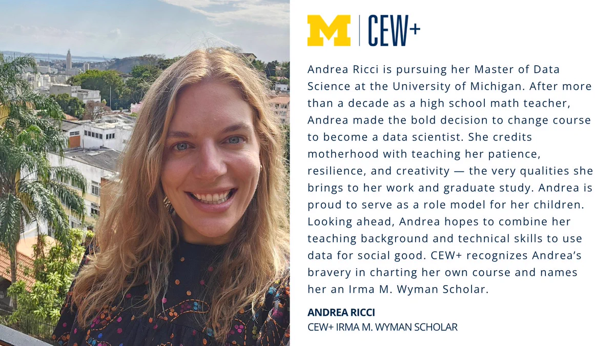 A person smiling in front of a scenic view of buildings and trees on a sunny day. The image has a logo for CEW+ and the University of Michigan, with the text "Andrea Ricci, CEW+ Irma M. Wyman Scholar" at the bottom.