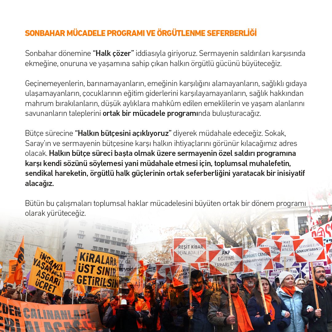 halkinhaklari's tweet photo. Halkevleri Genel Yönetim Kurulu Toplantısı Sonuç Metni
ÖRGÜTLÜ HALK HER SORUNU ÇÖZER

Saray iktidarı; kesintisiz operasyonlar, yargı baskısı ve kendisinin “Terörsüz Türkiye” adını verdiği süreçle siyasal ve toplumsal muhalefeti felç etmeyi amaçlıyor. Ekonomik yıkımın derinleştiği, temel hakların tasfiye edildiği ve seçim sonuçlarının dahi tanınmadığı koşullarda iktidarın temel hedefi; büyüyen toplumsal hoşnutsuzluğun alternatif bir siyasal odağa yönelmesini ve daha da önemlisi, örgütlü bir halk gücüne dönüşmesini engellemektir.

Hedefimiz; parçalanmış işçi sınıfının ve bölünmüş halkın bir güç olarak birliğini sağlamak, halkın siyasetini inşa etmektir. Ülkenin dört bir yanında geçinmek, barınmak, çalışmak, eğitim ve sağlık hakkına ulaşmak, yaşam alanlarını korumak, eşit ve özgür yaşamak için sürdürülen mücadeleleri; halkın kendi yaşamına, kaderine ve geleceğine sahip çıktığı güçlü bir mücadele hattında birleştirmektir. Bütün bu başlıkları, toplumsal haklar mücadelesinin ortak programı içinde ele almaktır.

Kürt sorununda gerçek çözümün, Saray’ın sıkıştırdığı dar “çerçeve”den değil; toplumsal haklar temelinde yükselecek bir barış, demokrasi ve eşitlik mücadelesinden geçtiğini biliyoruz. Kürt sorununda gerçek ve toplumsal demokratik bir çözüm için faşizmin toplumsal muhalefeti parçalama tuzağına düşmeyecek, Kürt halkıyla mücadele ortaklığını büyütecek bir yaklaşımı hayata geçireceğiz.

SONBAHAR MÜCADELE PROGRAMI VE ÖRGÜTLENME SEFERBERLİĞİ

Sonbahar dönemine “Halk çözer” iddiasıyla giriyoruz. Sermayenin saldırıları karşısında ekmeğine, onuruna ve yaşamına sahip çıkan halkın örgütlü gücünü büyüteceğiz.

Geçinemeyenlerin, barınamayanların, emeğinin karşılığını alamayanların, sağlıklı gıdaya ulaşamayanların, çocuklarının eğitim giderlerini karşılayamayanların, sağlık hakkından mahrum bırakılanların, düşük aylıklara mahkûm edilen emeklilerin ve yaşam alanlarını savunanların taleplerini ortak bir mücadele programında buluşturacağız.

Bütçe sürecine “Halkın bütçesini açıklıyoruz” diyerek müdahale edeceğiz. Sokak, Saray’ın ve sermayenin bütçesine karşı halkın ihtiyaçlarını görünür kılacağımız adres olacak. Halkın bütçe süreci başta olmak üzere sermayenin özel saldırı programına karşı kendi sözünü söylemesi yani müdahale etmesi için, toplumsal muhalefetin, sendikal hareketin, örgütlü halk güçlerinin ortak seferberliğini yaratacak bir inisiyatif alacağız. 

Bütün bu çalışmaları toplumsal haklar mücadelesini büyüten ortak bir dönem programı olarak yürüteceğiz.

 “ÖRGÜTLÜ HALK HER SORUNU ÇÖZER”

Halkın değişim isteği, düzen içi muhalefetin seçimi bekleyin telkinine sığmayacağı, seçmenliğin artık yetersiz ve hatta geçersiz bir yöntem olduğu görülüyor. Bu sınır kendiliğinden aşılamaz. Ancak örgütlenerek yeni bir düzleme sıçrayabilir. Bu yüzden halkın toplumsal haklar çizgisi temeline yeni bir siyaset yapma yöntemine ve örgütlü zeminlere duyduğu ihtiyacı gidermek, bir örgütlenme seferberliği başlatmak zorundayız.

Bu yüzden en başta Halkevleri’nin mevcut şubelerini güçlendirecek, yeni bölgelerde yeni örgütlenme zeminleri yaratacağız.

Şubelerimizi halkın buluştuğu, mücadelelerin ortaklaştığı ve kalıcı örgütlü ilişkilerin kurulduğu merkezler olarak güçlendireceğiz.

Ülkenin dört bir yanında Halk Toplantıları örgütleyeceğiz. Halkın sorunlarını, taleplerini ve mücadele yollarını birlikte belirlediği bu toplantıları örgütlenme seferberliğinin temel araçlarından biri haline getireceğiz.

Gıda, barınma, enerji, eğitim, sağlık, çalışma ve emekli hakları için yürütülen mücadelelerle ülkedeki genel siyasal ve ekonomik saldırılar arasındaki bağı kuracağız.

Halk kendi yeteneklerini ve hareket kapasitesini devreye soktuğu takdirde hiçbir kurtarıcıya ihtiyaç duymaz. Temel politik yaklaşımımız nettir; örgütlü halk her sorunu çözer!

SONUÇ

Sermaye ve Saray iktidarı; toprağı, suyu, kentleri, emeğimizi ve hayatımızı sermayenin ihtiyaçlarına göre yeniden düzenlemek, siyasal hakları işlemez hâle getirmek ve muhalefeti felç etmek istiyor.

Sermayenin özel saldırı programı karşısında halkın da elbette bir yanıtı var. Bugün dört bir yanda; işçilerin ücret mücadeleleri, emeklilerin geçim ve onur mücadeleleri, kadınların eşitlik ve özgürlük talepleri, adalet mücadeleleri, eğitim ve sağlık hakkı için yürütülen mücadeleler, halkın toprağını, suyunu ve kentte yaşam hakkını savunma mücadelesi, kendi gelişim seyirlerinin özgünlükleriyle birlikte yaygınlaşıyor.

Amacımız, birçok kanaldan ve farklı düzeylerden gelişen bu mücadeleleri tek ve ortak bir mücadele programının parçası hâline getirmek ve Saray iktidarının karşısına örgütlü bir halk öznesi olarak dikmektir.

Ekmeğimiz, onurumuz, yaşamımız için örgütleneceğiz.

Felç edilmek istenen Türkiye’nin çözüm adresi halkın kendisidir. Örgütlü bir halkın, kendi yetenekleri ve seferberlik kapasitesiyle çözemeyeceği hiçbir sorun yoktur!