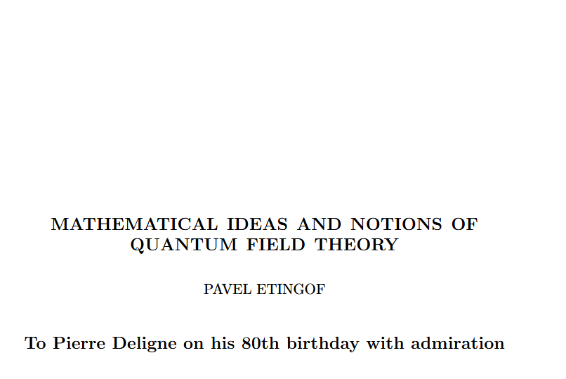DiracGhost's tweet photo. Pavel Etingof is one of my favorite mathematician who does a lot of work in mathematical physics, and recently has published ''Mathematical Ideas and Notions of Quantum Mechanics'' (AMS), a book which presents quantum field theory ''in a mathematically motivated manner, highlighting its connections with various fields of mathematics''. 

What's even better, is that there is available on arXiv, a set of extended lecture notes by Mr. Etingof based on text that you should definitely check out. 

As the author states, this book is not an introduction to QFT, and the reader should also read the introductions by Schwartz and Peskin-Schroeder.

🔗👇👇