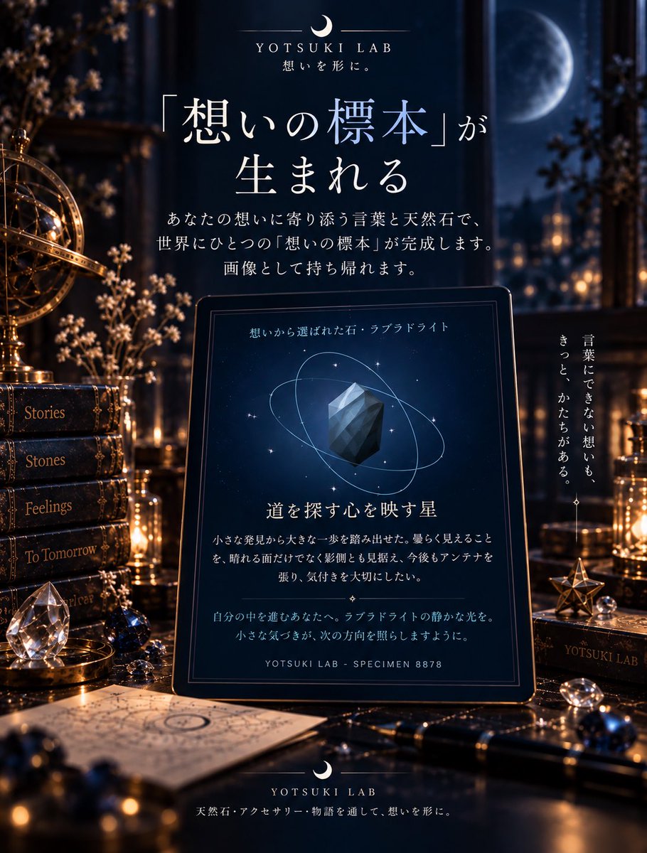 YOTSUKILAB's tweet photo. 🌙 無料バーチャル体験
「想いのかたち」を公開しました。

まだ名前のない気持ちや、
うまく言葉にできない想いを、
言葉と天然石から、ひとつの「想いの標本」へ。

完成した標本は画像として持ち帰れます。

YOTSUKI LAB｜想いを形に。

▼「想いのかたち」を体験する⁠

https://t.co/iDyhY7FFAB https://t.co/BobOIlwf9y