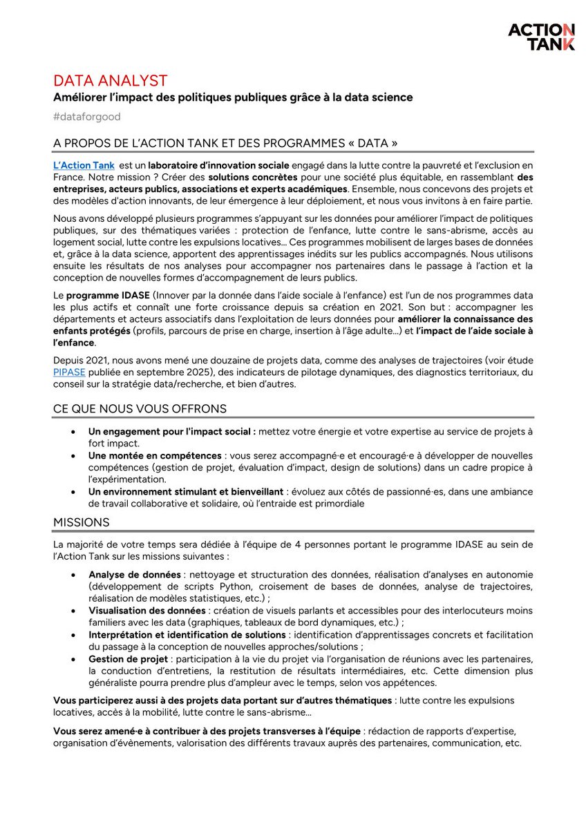 boyndianda's tweet photo. OFFRE D’EMPLOI : Data Analyst – CDI | Paris, France | 33 000–42 000 € brut/an | Début : janvier 2027

📌 Informations clés
• Poste : Data Analyst
• Contrat : CDI, temps complet
• Lieu : Paris 10ᵉ, France
• Début : Janvier 2027
• Rémunération : 33 000 à 42 000 € brut/an selon profil et expérience
• Télétravail : Possible après 3 mois d’intégration, selon les modalités définies avec l’équipe
• Déplacements : Ponctuels en France
• Expérience : 1 à 4 ans, stages inclus
• Niveau : Bac+3 à Bac+5 avec composante quantitative

🎓 Profil recherché
• Diplôme Bac+3 à Bac+5 avec une composante quantitative en statistiques, data science, économétrie, sciences sociales quantitatives, ingénierie ou domaine connexe ;
• 1 à 4 ans d’expérience professionnelle, stages inclus ;
• Première expérience en analyse de données ;
• Pratique autonome de la programmation ;
• Intérêt pour l’innovation sociale et la lutte contre la pauvreté et l’exclusion.

🛠️ Compétences recherchées
• Maîtrise d’au moins un langage de programmation : Python ou R ;
• Maîtrise des méthodes de data science ;
• Expérience dans l’appariement et le croisement de bases de données ;
• Connaissance des bonnes pratiques de développement collaboratif avec GitHub ;
• Maîtrise des méthodes statistiques et analyses multivariées ;
• Connaissances en analyse de trajectoires et raisonnement causal ;
• Capacité à gérer des projets et des échéances ;
• Excellentes capacités d’analyse, de synthèse et de communication ;
• Bonnes aptitudes relationnelles et capacité à travailler en équipe ;
• Excellente maîtrise du français écrit et oral.

💼 Ce que l’Action Tank propose
• Des projets à fort impact social ;
• Un environnement stimulant, collaboratif et bienveillant ;
• Un accompagnement pour développer ses compétences en gestion de projet, évaluation d’impact et conception de solutions ;
• Carte Swile ;
• Participation à la complémentaire santé ;
• Remboursement de 50 % du Pass Navigo ;
• Possibilités de télétravail après la période d’intégration.

📩 Comment postuler ?
Les candidat·e·s doivent envoyer :
• Un CV avec leurs dates de disponibilité ;
• Si disponible, un lien vers un projet data, GitHub, notebook ou exemple de code ;
• Une réponse aux trois questions demandées par l’Action Tank concernant la motivation, une expérience d’analyse quantitative et la gestion des échéances.
📧 Email : contact@actiontank.org
📌 Objet du mail : « Data analyst »
⏳ Prise de poste : janvier 2027