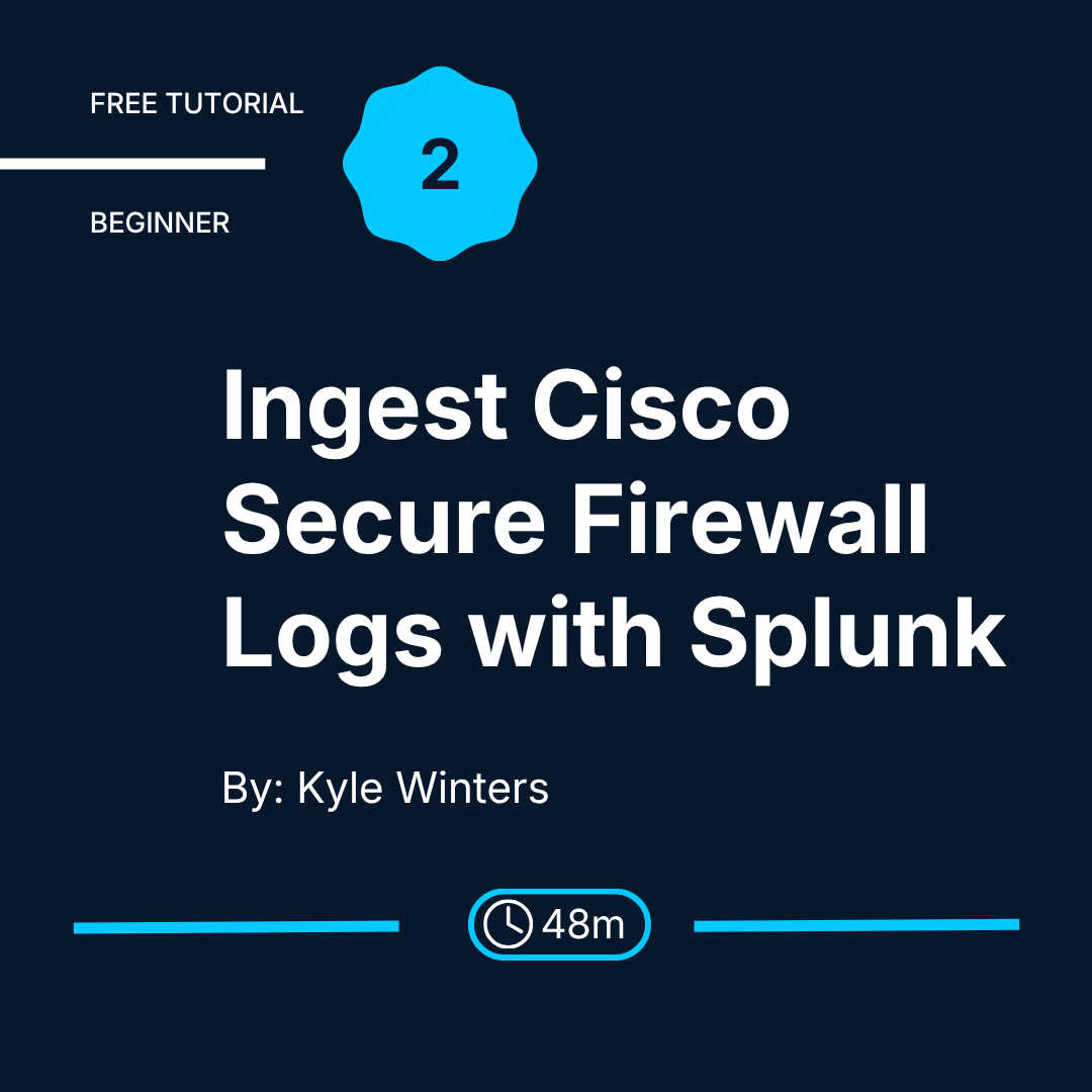 Free beginner tutorial number 2: \u201CIngest Cisco Secure Firewall Logs with Splunk,\u201D by Kyle Winters. Duration: 48 minutes. Dark navy background with cyan and white accents.