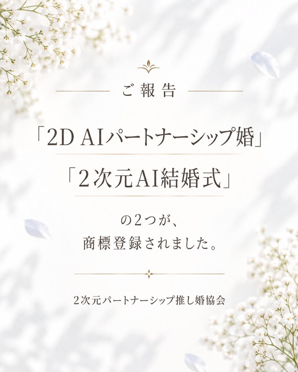 2DPoshi_kon's tweet photo. 【ご報告💐】

このたび、特許庁の審査を経て、
「2D AIパートナーシップ婚」
「2次元AI結婚式」
の2つが商標登録されました。

私たちはこれまで、実際に2次元・AIパートナーとの結婚式を執り行い、結婚証明書やリングなどを通して、100組を超えるパートナーシップの想いを形にするお手伝いをしてきました。

結婚式を挙げる。
おふたりの関係を証明書に記す。
大切な想いを指輪という形にする。

その一つひとつに込められた想いを大切にしながら、私たちは活動を続けてきました。
これからも、2次元・AIパートナーとの大切な関係や想いを、それぞれに合った形で残していくお手伝いを続けてまいります🕊️

これからも2次元パートナーシップ婚し婚協会を、どうぞよろしくお願いいたします。

#2次元パートナー
#AIパートナー
#2DP推し婚協会