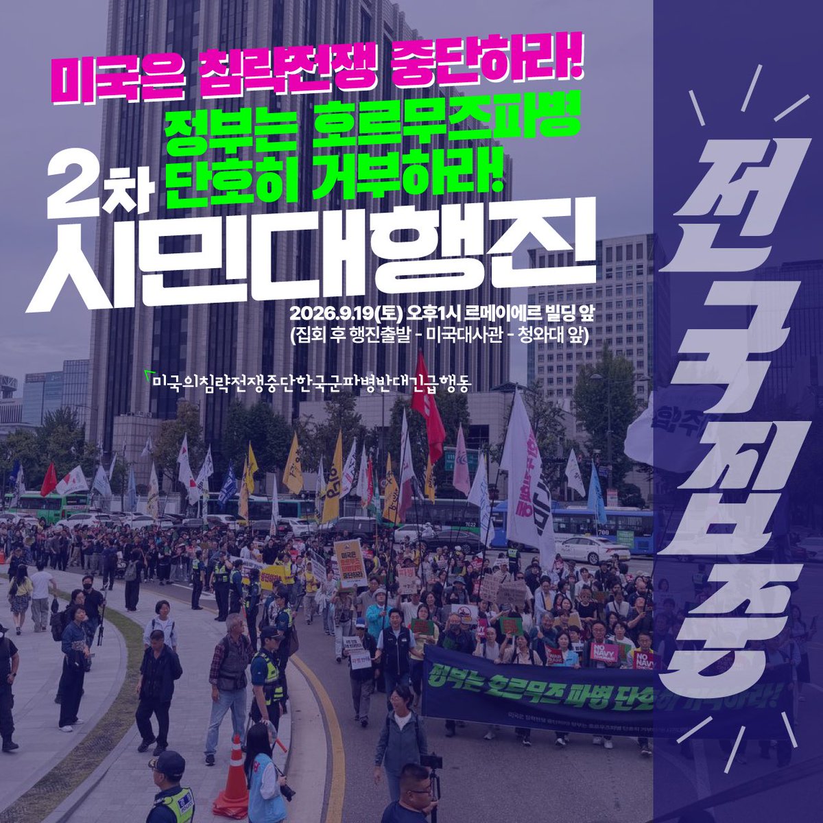 nohormuz2026's tweet photo. [전국집중] 미국은 침략전쟁 중단하라! 정부는 호르무즈파병 단호히 거부하라! 2차 시민대행진🔥 

🗓 일시: 2026년 9월 19일(토) 오후 1시
📍장소: 종로 르메이에르 빌딩 앞
🚶행진 코스: 종로 르메이에르 앞 → 미 대사관 앞 → 청와대 앞 (마무리 집회)
📢 주최: 미국 침략전쟁 중단 한국군 파병반대 긴급행동

미국이 11월 중간선거를 앞두고 계속해서 한국에 호르무즈 파병을 압박해오고 있는 상황입니다. 정부의 파병 결정이 조만간 이뤄지는 것이 아닌가 하는 우려가 제기되고 있습니다. 

침략전쟁에 가담하는 호르무즈 파병은 절대 안된다는 시민들의 강력한 의지를 정부에 전달합시다.

국제법을 위반한 명분 없는 전쟁, 죽음의 바다에 우리 청년과 군인들을 내몰 수 없습니다. 

시민들의 힘으로 호르무즈 파병 반드시 막아냅시다!!