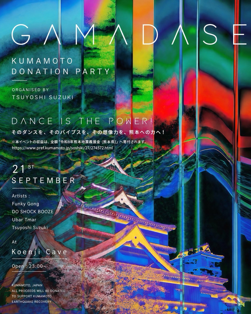 cave2009's tweet photo. 0921 熊本地震復興支援 #dancefordonation
TSUYOSHI SUZUKIを主軸に開催する
熊本地震復興支援パーティー開催。
​
Dance is Power! Let the energy of the dance floor become a force for Kumamoto.
ㅤ
そのダンスを、そのバイブスを、その想像力を、熊本への力へ！
ㅤ
////////////////////////////
本イベントの収益は、「令和8年熊本地震義援金（熊本県）」全額へ寄付されます。
All proceeds from this event will be donated to the Kumamoto Earthquake Relief Fund.
https://t.co/gy5W97f3Wx
////////////////////////////
ㅤ
熊本地震復興支援イベント
GAMADASE
- KUMAMOTO DONATION PARTY -
Organized by TSUYOSHI SUZUKI
ㅤ
Date / Time : 09.21 (Mon) 23:00 ~
Entrance : 2,500 Yen
VENUE: Koenji Cave
ㅤ
/// Lineup ///
-Main Floor
FUNKY GONG (JOUJOUKA)
DO SHOCK BOOZE
UBARTMAR (うばるたまるHyper / Panorama Records)
TSUYOSHI SUZUKI (Matsuri Digital / PRANA)
ㅤ
-Lounge
Brahman (Dancing Shiva Productions)
DJ AO (Koenji Cave)
DJ Sofa No.2
KANFUKUHARA
nobu
Ojas
Takehiro (magi9 / Koenji Cave)
ㅤ
∟∟∟∟∟∟∟∟∟∟∟∟∟∟∟∟∟∟∟∟∟∟∟∟
∟ DJ’S BAR Cave
〒1660003 杉並区高円寺南4-23-5 ACPビル B1
B1F, ACP bld, 4-23-5 Koenji Minami, Suginami, Tokyo
Tel : +81-3-5913-9426
​
#earthquakerelief
