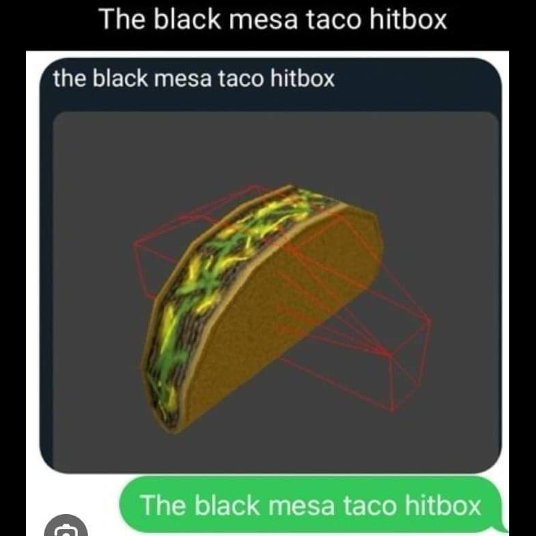 meme_blend's tweet photo. The black mesa taco hitbox https://t.co/tIcGvkv307