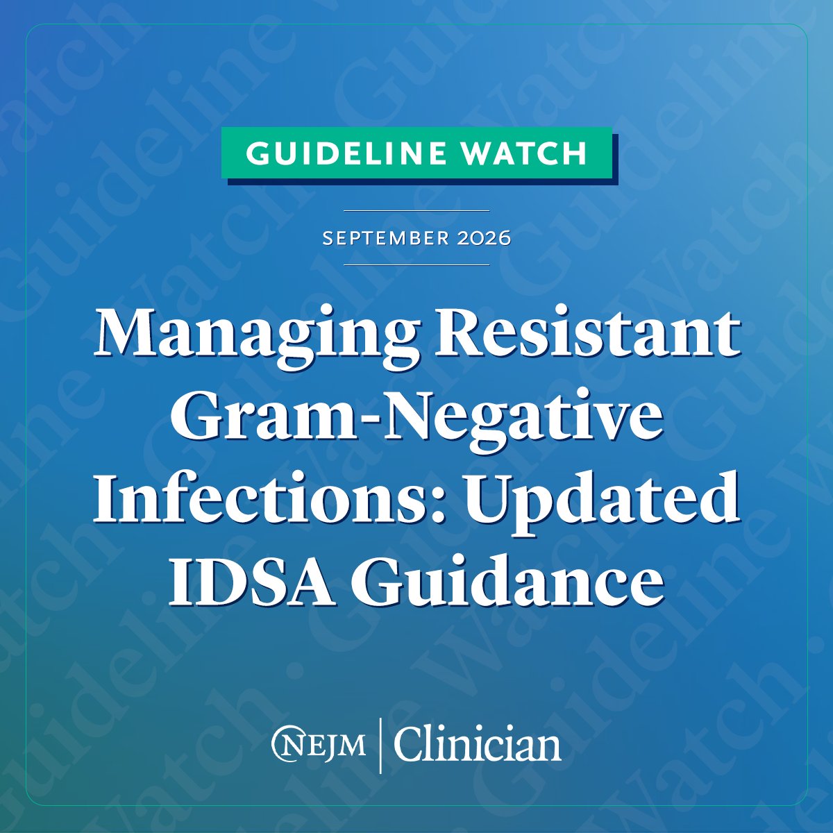 The image is a graphic titled "Guideline Watch" for September 2026 with the headline "Managing Resistant Gram-Negative Infections: Updated IDSA Guidance," and displays the NEJM Clinician logo at bottom.
