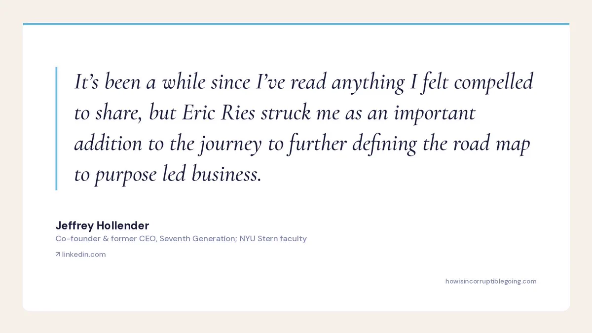 Quote card: Jeffrey Hollender, cofounder of Seventh Generation, on Incorruptible by Eric Ries — 'It's been a while since I've read anything I felt compelled to share, but Eric Ries struck me as an important addition to the road map to purpose led business.'