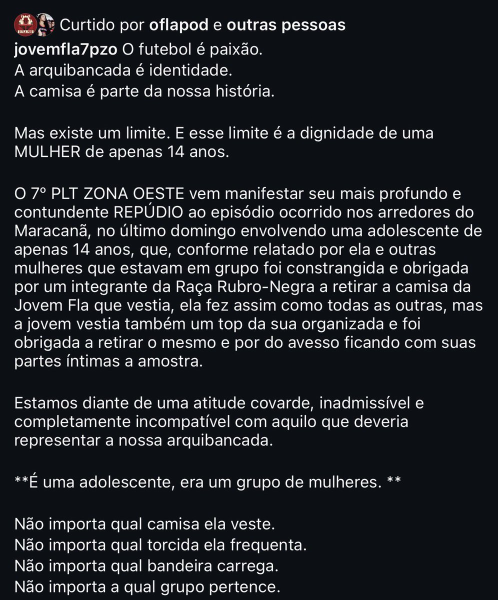 Flafocalizando's tweet photo. Grave: em nota oficial, o sétimo pelotão da Torcida Jovem Fla expôs uma grave denúncia contra um integrante da Raça Rubro-negra. 

Segundo o relato, ele obrigou uma menina, de 14 anos, a retirar um top da organizada e ela foi forçada a tirá-lo e vesti-lo do avesso, ficando com as partes íntimas expostas.

Ana Beatriz, estava acompanhada de seu pai, também integrante da TJF.

O pelotão cobrou as autoridades que o(s) responsáveis(s) sejam identificados.

📸 ig: jovemfla7pzo