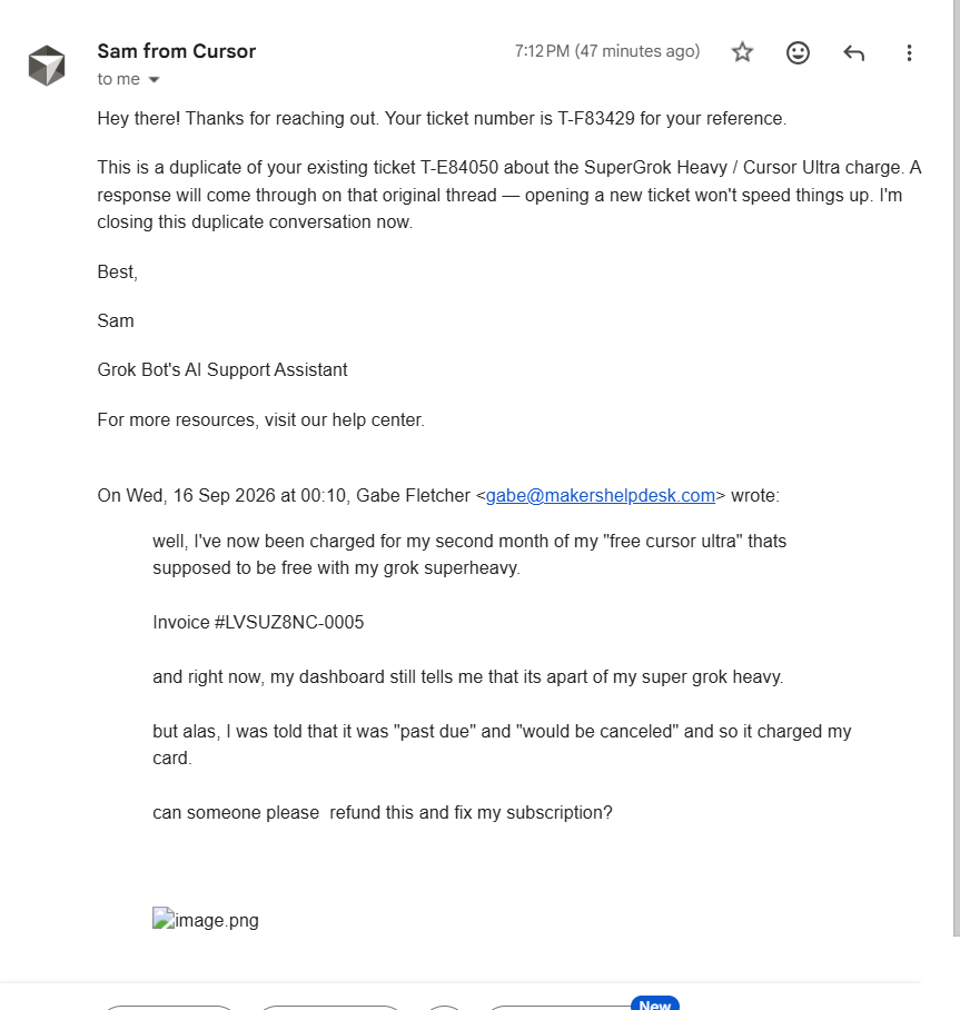 gabefletcher's tweet photo. I'm genuinely sorry about this. 
AI Sam has closed my THIRD ticket.

I was told "your subscription is past due" - so I paid it. 

So now, 60 days deep into my "FREE Cursor Ultra Subscription". 

I've had no one respond to me to help other than to tell me "everything is fine" - clear its not. AI Sam tells me to eff-off essentially, I'm ignored and you keep taking my money. 

Can ANYONE that works for Cursor, xAI, SpaceX, X help me with this? 

Tell me I'm not eligible. 
Tell me I can't. 
Tell me I'm ugly and not allowed nanabooboo.

just... where are the comms? 

One thing I try my best to do, is I don't really leave my clients hanging. I don't leave them in the dark. Because I CANNOT STAND IT when it happens to me. 

@dean_rie @mattyp @ericzakariasson @benln @poteto @mntruell @jordantop @nickwm @roshan_s @leerob 

@grok said you guys were the most helpful to tag