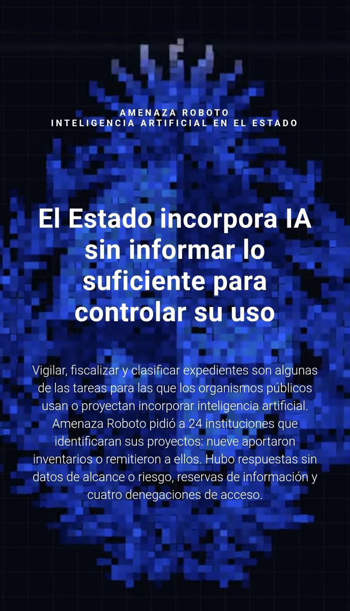 Placa informativa en formato vertical con un fondo oscuro y una ilustración pixelada en tonos de azul que evoca la forma del escudo de Uruguay. En la parte superior aparece el texto «AMENAZA ROBOTO - INTELIGENCIA ARTIFICIAL EN EL ESTADO». Al centro, en letras grandes de color blanco, el título dice: «El Estado incorpora IA sin informar lo suficiente para controlar su uso». Abajo, un texto explicativo menciona que organismos públicos usan o planean usar IA para vigilar, fiscalizar y clasificar expedientes. Añade que tras un pedido a 24 instituciones, solo nueve dieron inventarios, mientras que otras enviaron datos incompletos, reservaron información o denegaron el acceso.