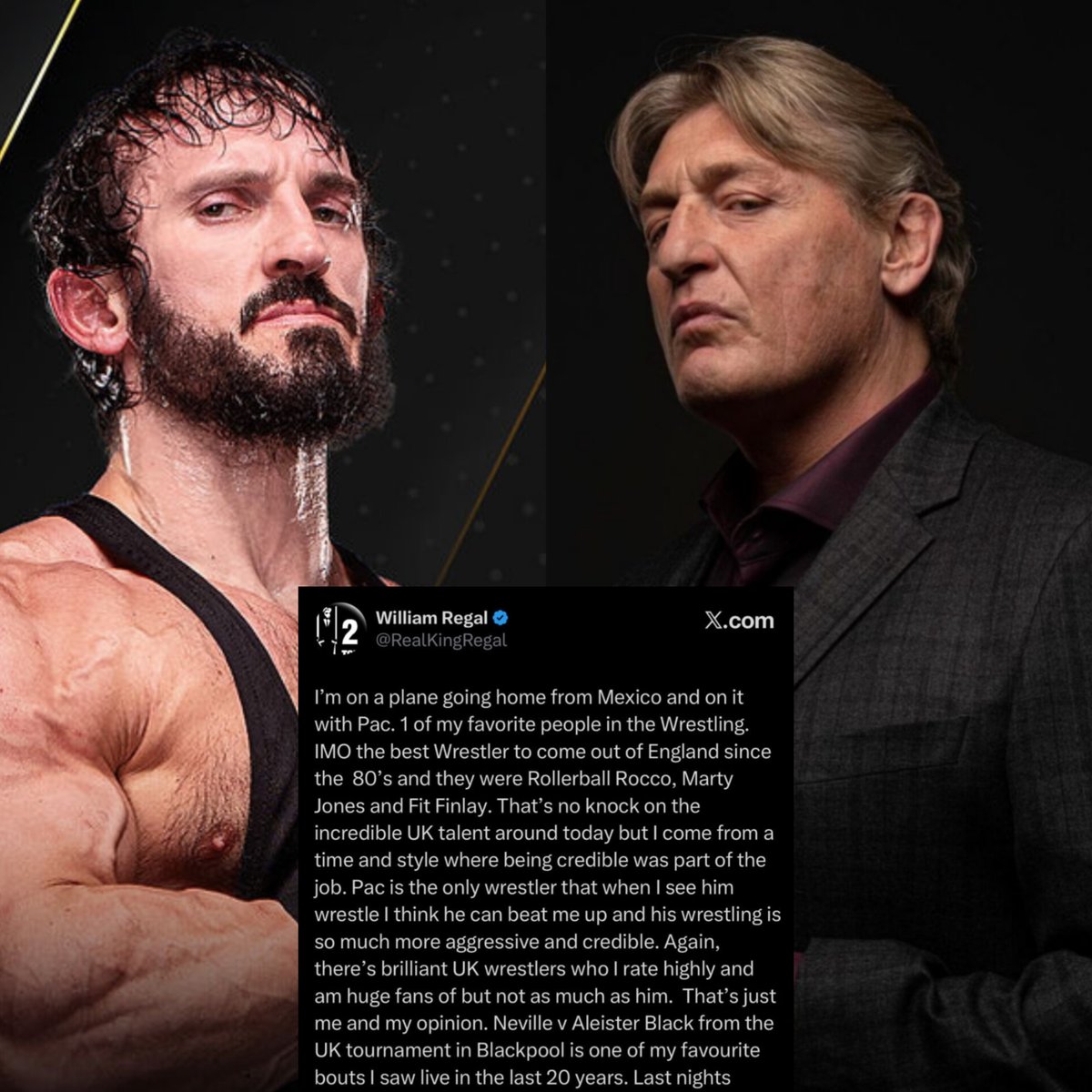 TheDrainmaker's tweet photo. William Regal has called PAC the greatest wrestler from UK since the 1980s:

“In my opinion, the best Wrestler to come out of England since the 80’s. PAC is the only wrestler that when I see him wrestle I think he can beat me up and his wrestling is so much more aggressive and credible.”