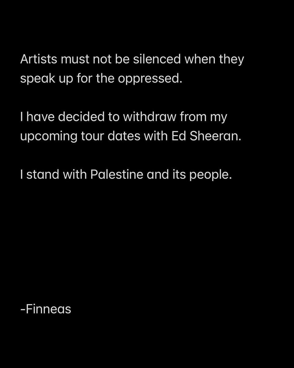 PigsAndPlans's tweet photo. Ed Sheeran's tour just lost its entire support lineup. 

Finneas, Lukas Graham, and Aaron Rowe have all pulled out as openers, as well as his backing band Beoga. The mass exit follows Macklemore's removal from the tour after his "Free Palestine" comments during the New Jersey show.
