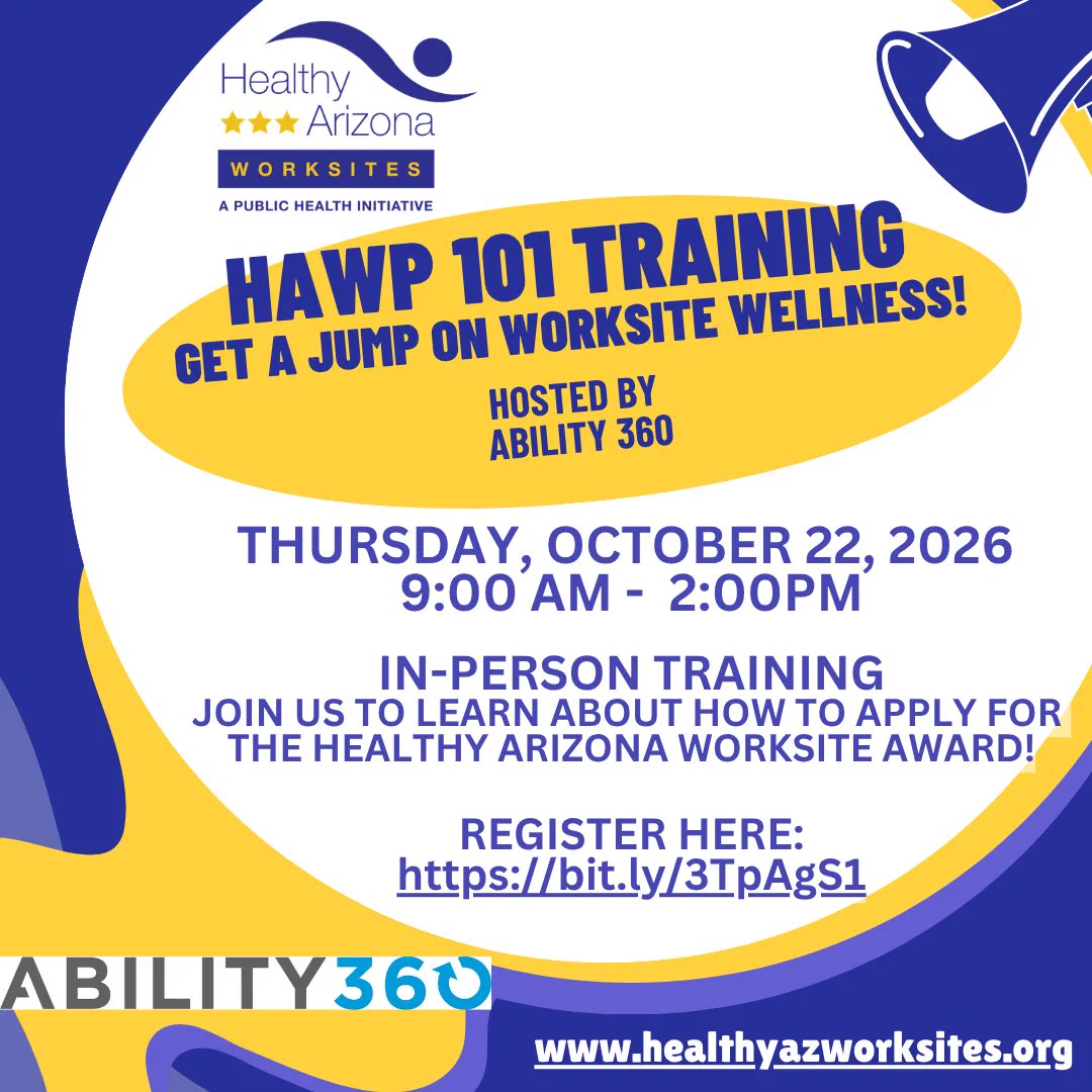HAWP 101 Training 
Get a jump on worksite wellness hosted by Ability360

Thursday October 22, 2026

9 am - 2 pm

in-person training

join us to learn about how to apply for the healthy arizona workste award

