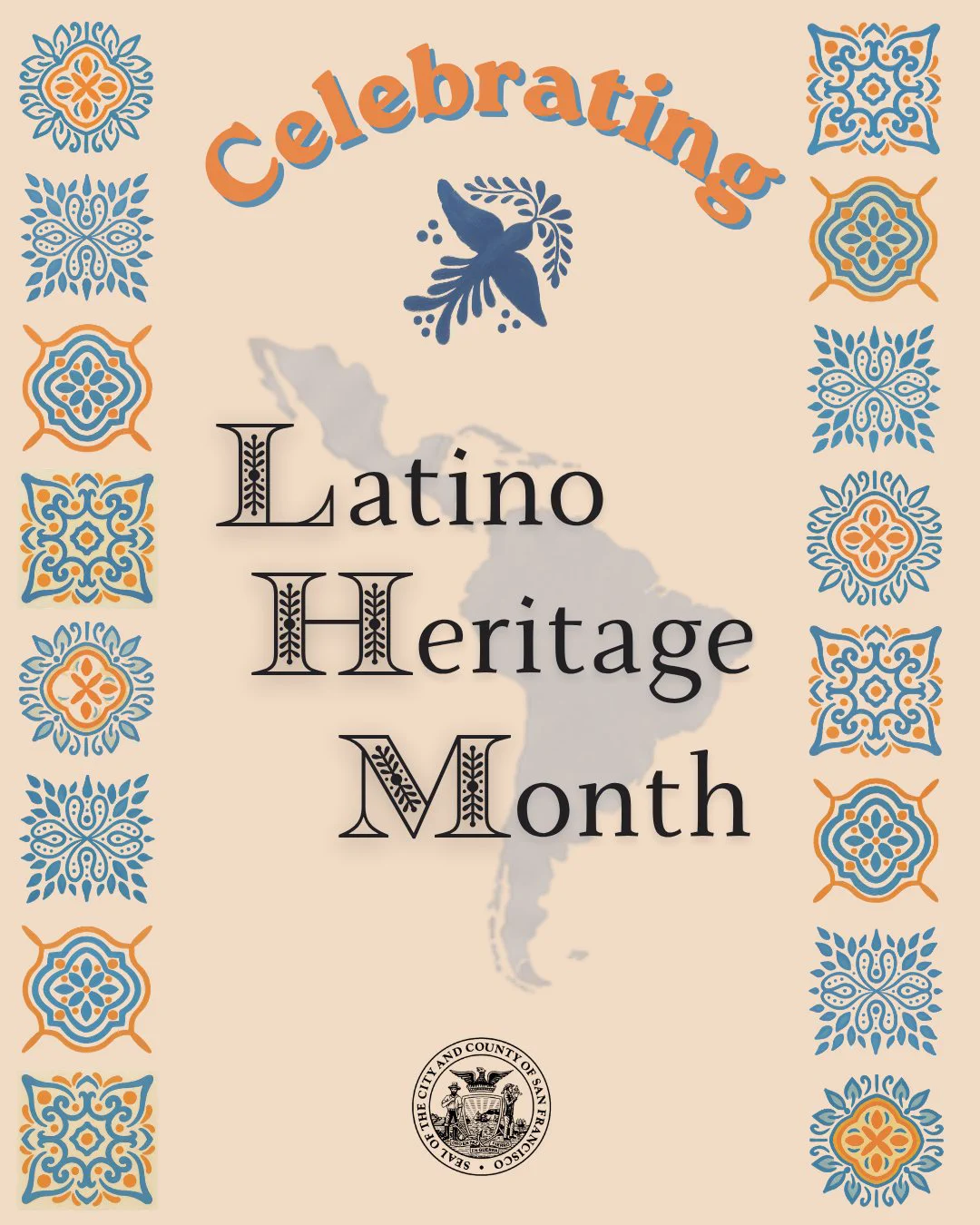 Graphic celebrating Latino Heritage Month on a warm beige background. Orange and blue decorative patterns inspired by Latin American design frame the sides. “Celebrating” arches above a blue dove with an olive branch, with a subtle map of Latin America behind the words “Latino Heritage Month.” The City and County of San Francisco seal appears at the bottom.