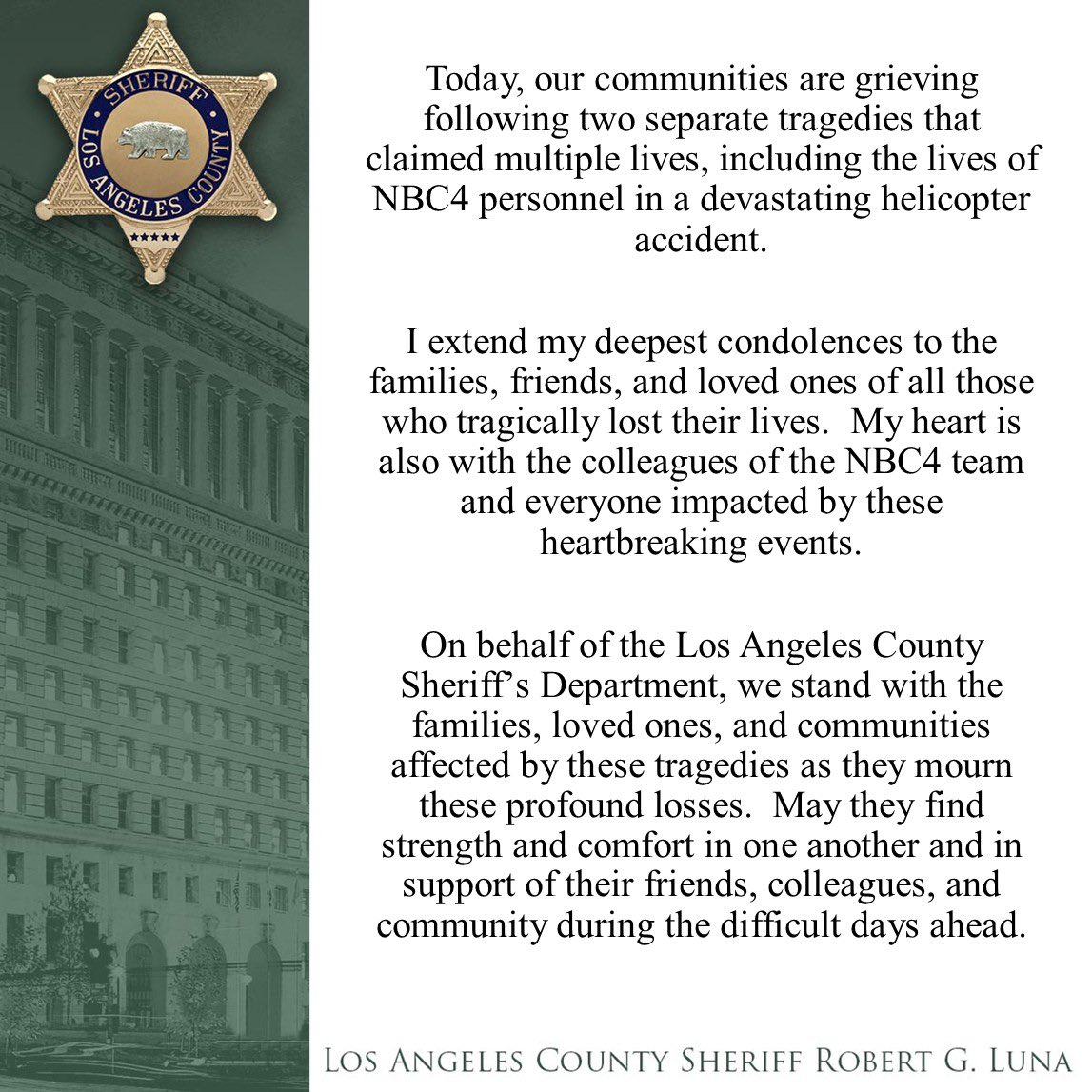 LACoSheriff's tweet photo. Today, our communities are grieving following two separate tragedies that claimed multiple lives, including the lives of @NBCLA personnel in a devastating helicopter accident.
 
I extend my deepest condolences to the families, friends, and loved ones of all those who tragically lost their lives.  My heart is also with the colleagues of the NBC4 team and everyone impacted by these heartbreaking events.
 
On behalf of the Los Angeles County Sheriff’s Department, we stand with the families, loved ones, and communities affected by these tragedies as they mourn these profound losses.  May they find strength and comfort in one another and in support of their friends, colleagues, and community during the difficult days ahead.