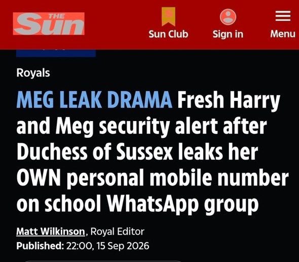 Mikeedakid1's tweet photo. Matt Wilkinson, this headline is trash—and so is The Sun’s attempt to blame Meghan Sussex for somebody else violating her privacy.

Your newspaper obtained a screenshot from a school-parent WhatsApp group, branded it a “Royals Exclusive,” published the conversation and then claimed Meghan “leaked her own number.”

How the fuck did Meghan leak it?

Did she send the screenshot to The Sun? Did she circulate it outside the group? Or did somebody else take information intended for parents and hand it to a national tabloid?

My son is in college. My wife and I are in a group chat with the parents of his roommate. That is what parents do. Joining a group chat is not leaking your number. Carrying information from that chat outside the group is the leak.

So who gave The Sun the screenshot? Did that person approach the newspaper, or was The Sun digging through the school community for an exclusive? Was anybody paid? The paper may protect its source, but it cannot blame Meghan for the source’s actions.

Now look at the entire picture.

Prince Harry and Meghan’s children start school, and their school arrangements become national news. Parents are quoted. Their journey to school becomes content. Complaints about security vehicles become headlines. Then a screenshot from a parents’ WhatsApp group appears in The Sun.

What the fuck is wrong with these people?

Prince Archie is seven. Princess Lilibet is five. They are children. Yet their school community, daily journey and mother’s communications are being mined for content.

At what point does reporting become sustained harassment?

Nobody is publishing screenshots from the Princess of Wales’s school-parent WhatsApp chats. Her participation in those groups was praised as relatable, normal parenting. Meghan does the same thing, and suddenly her conversation becomes tabloid inventory.

Then Wilkinson, The Sun and the rest of this rotten media culture ask why Prince Harry and Meghan are concerned about security.

This is fucking why.

Security is not merely somebody standing at a gate. It means controlling exposure, protecting routes, monitoring threats and limiting how much information reaches people who may intend harm. Every leaked number, exposed routine and parent turned into a tabloid source creates another vulnerability.

You cannot probe the children’s school community, obtain messages and generate national attention around the family’s movements—then ridicule them for wanting protection.

Security should be determined by actual risk, not by whether tabloid columnists like the family.

Meghan did not leak her number.

Someone leaked her trust, and The Sun turned that betrayal into a headline blaming the victim.

That is not journalism.

It is reckless, invasive garbage from a trash reporter whose coverage of Prince Harry and Meghan increasingly reads less like reporting and more like a personal vendetta.

Right, @MattSunRoyal?