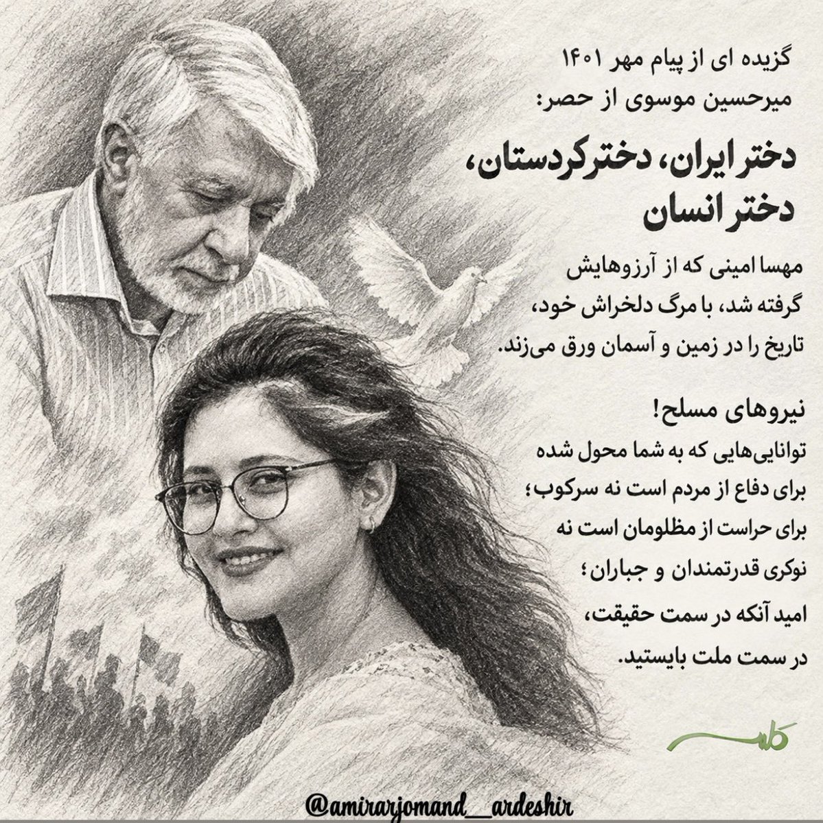 ArdeshirArjmand's tweet photo. گزیده ای از پیام مهر ۱۴۰۱ میرحسین  موسوی از حصر: 
دختر ایران، دختر کردستان، دختر انسان
مهسا امینی که از آرزوهایش گرفته شد، با مرگ دلخراش خود، تاریخ را در زمین و آسمان ورق می‌زند.

نیروهای مسلح! توانایی‌هایی که به شما محول شده برای دفاع از مردم است نه سرکوب؛ برای حراست از مظلومان است نه نوکری قدرتمندان و جباران؛ امید آنکه در سمت حقیقت، در سمت ملت بایستید.
#مهسا_امینی 
#میرحسین_موسوی
#زهرا_رهنورد
#زن_زندگی_آزادی 
#حصر
