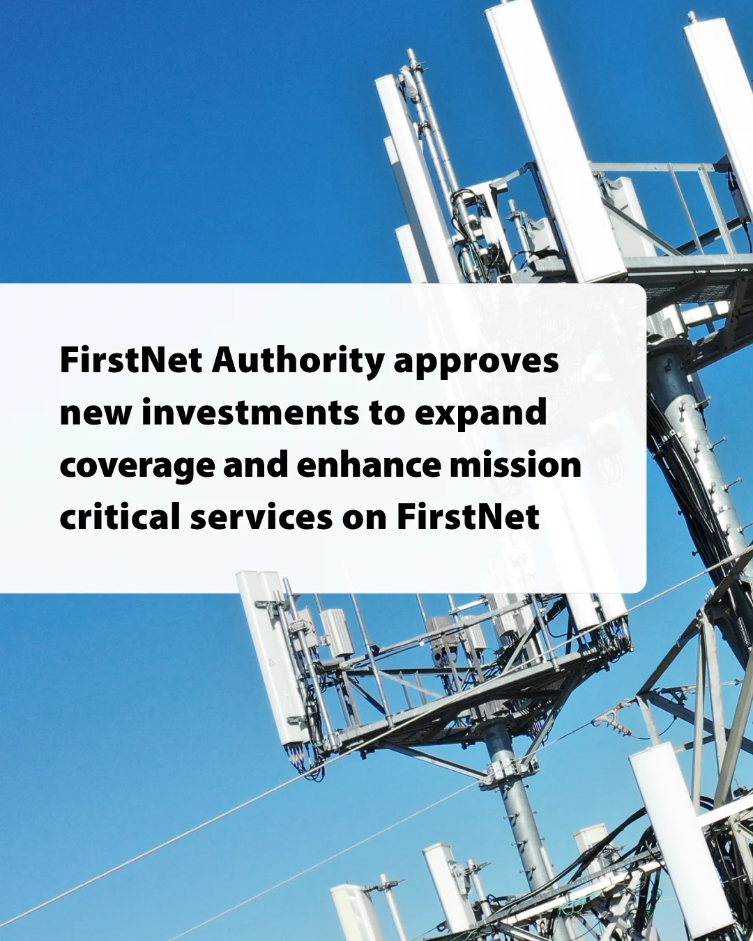 The top of a cell tower over a blue sky with "FirstNet Authority approves new investments to expand coverage and enhance mission critical services on FirstNet" over it.