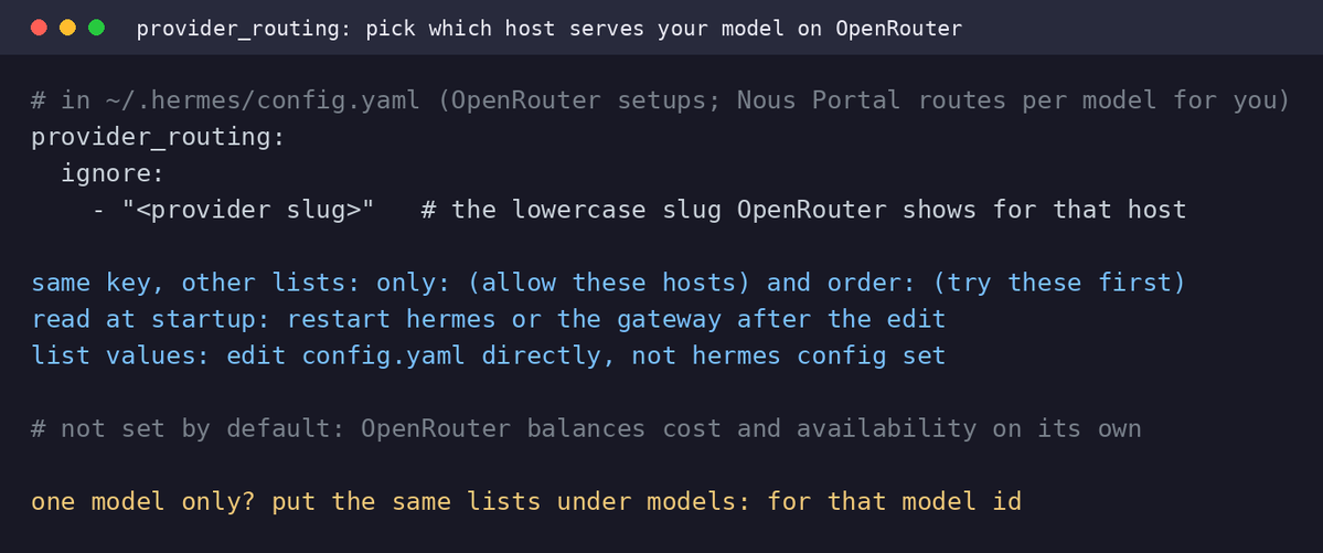 witcheer's tweet photo. Hermes Wingtips #74: `provider_routing`

on OpenRouter, one model name is served by several hosts, and OpenRouter picks the host for each request.

but what if one of those hosts is rate-limiting you today?

`provider_routing` in config.yaml lets you choose.

list a host under `ignore` and your requests for that model stop going there, even when it is the cheapest one. the other hosts keep serving as before.

on Nous Portal you can skip this step: the Portal picks the host for every model on your behalf, so there is nothing to set.