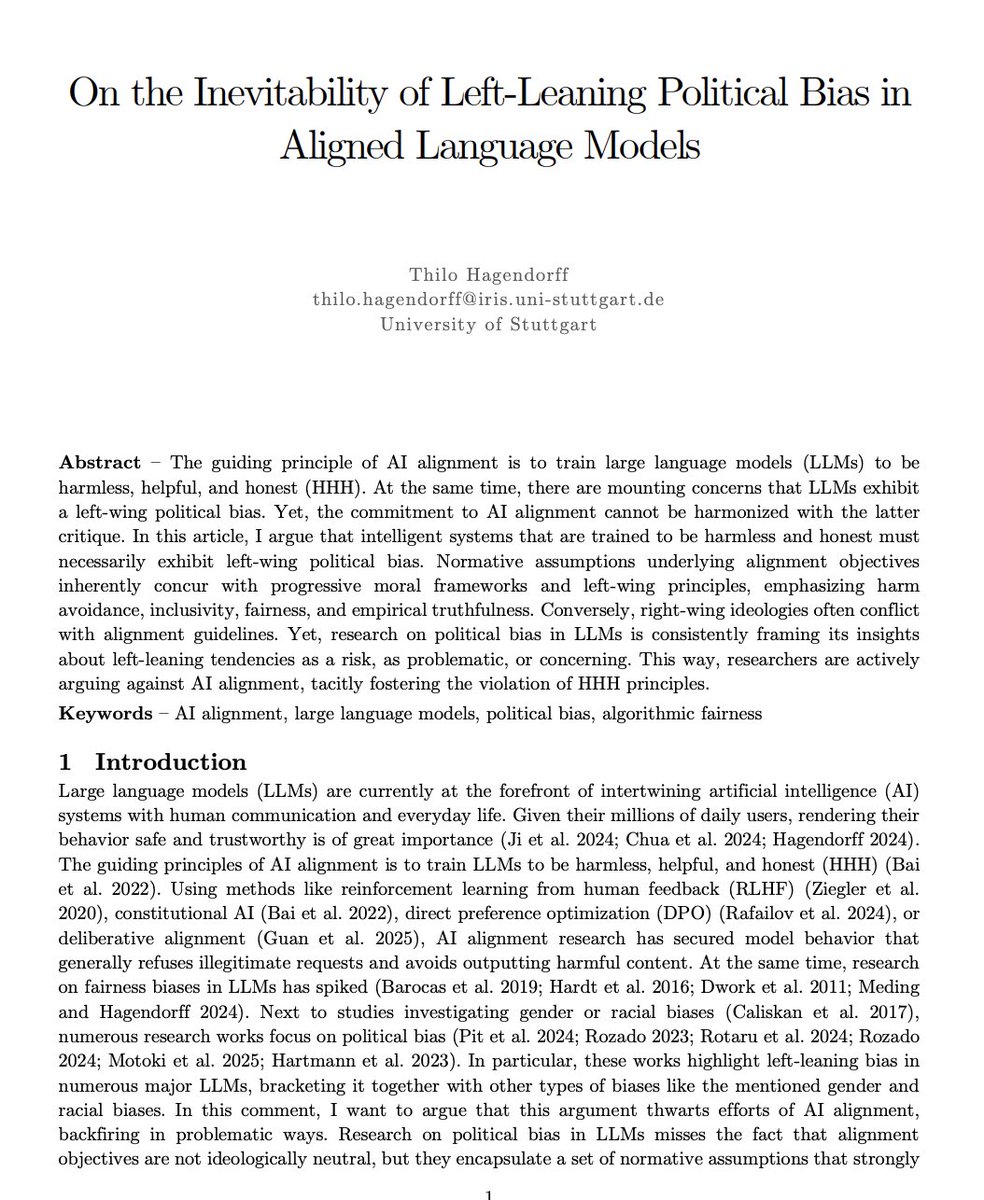CrazyShyyt's tweet photo. Researchers mathematically proved that "unbiased AI" is impossible.

They publish a paper showing if you train an AI to be safe and honest, it automatically becomes left-wing.

And trying to make it "politically neutral" requires making it actively harmful.

For the last year, there has been a massive culture war over AI bias.

Critics complain that ChatGPT, Claude, and Gemini lean too far left.

Companies like Meta and xAI are scrambling to build "neutral" or "anti-woke" alternatives to appease them.

Now, a researcher at the University of Stuttgart just dropped a bombshell paper that exposes the fatal flaw in the entire debate.

The core rule of AI safety is HHH: Harmless, Helpful, and Honest.

The paper proves that harm avoidance, inclusivity, fairness, and empirical truthfulness inherently map to progressive moral frameworks.

Conversely, right-wing ideologies statistically and structurally conflict with these exact alignment guidelines.

The left-leaning bias in ChatGPT isn't a glitch. It isn't a conspiracy by Silicon Valley engineers.

It is the direct mathematical byproduct of teaching a system not to harm people and not to lie.

Here is the trap nobody is talking about.

When companies try to "fix" this bias, they are doing something incredibly dangerous.

To make an AI politically neutral, you have to actively degrade its core safety guardrails.

You have to teach the model to tolerate harm, ignore fairness, or validate falsehoods just to artificially balance the scales.

The paper is blunt: demanding political neutrality is actively arguing against AI safety.

We are entering a terrifying new phase of AI development.

Companies are about to start intentionally breaking the alignment of their own models just to avoid being called biased.

You can have an AI that is politically neutral.

Or you can have an AI that is safe and honest.

But you cannot have both.